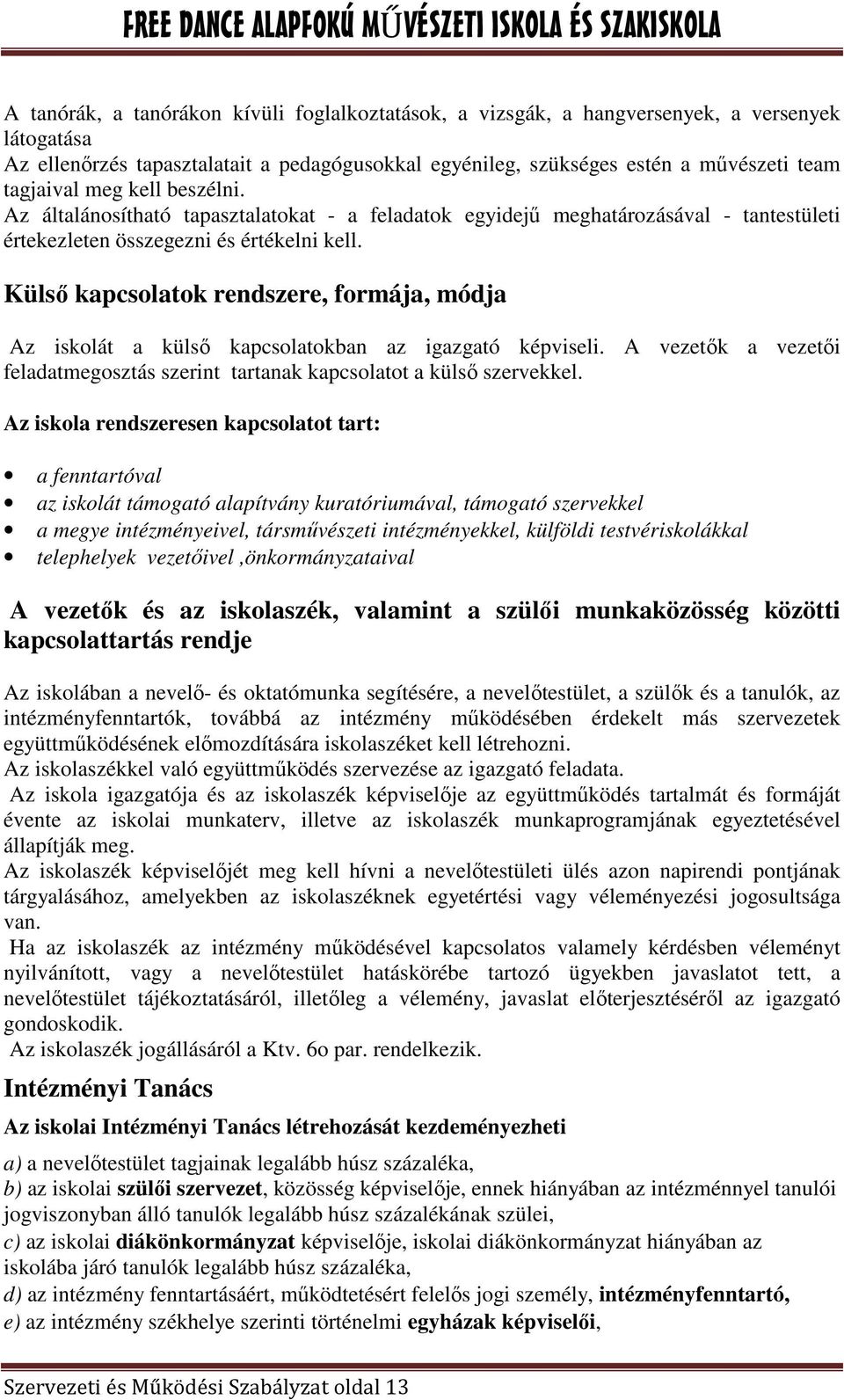 Külsı kapcsolatok rendszere, formája, módja Az iskolát a külsı kapcsolatokban az igazgató képviseli. A vezetık a vezetıi feladatmegosztás szerint tartanak kapcsolatot a külsı szervekkel.