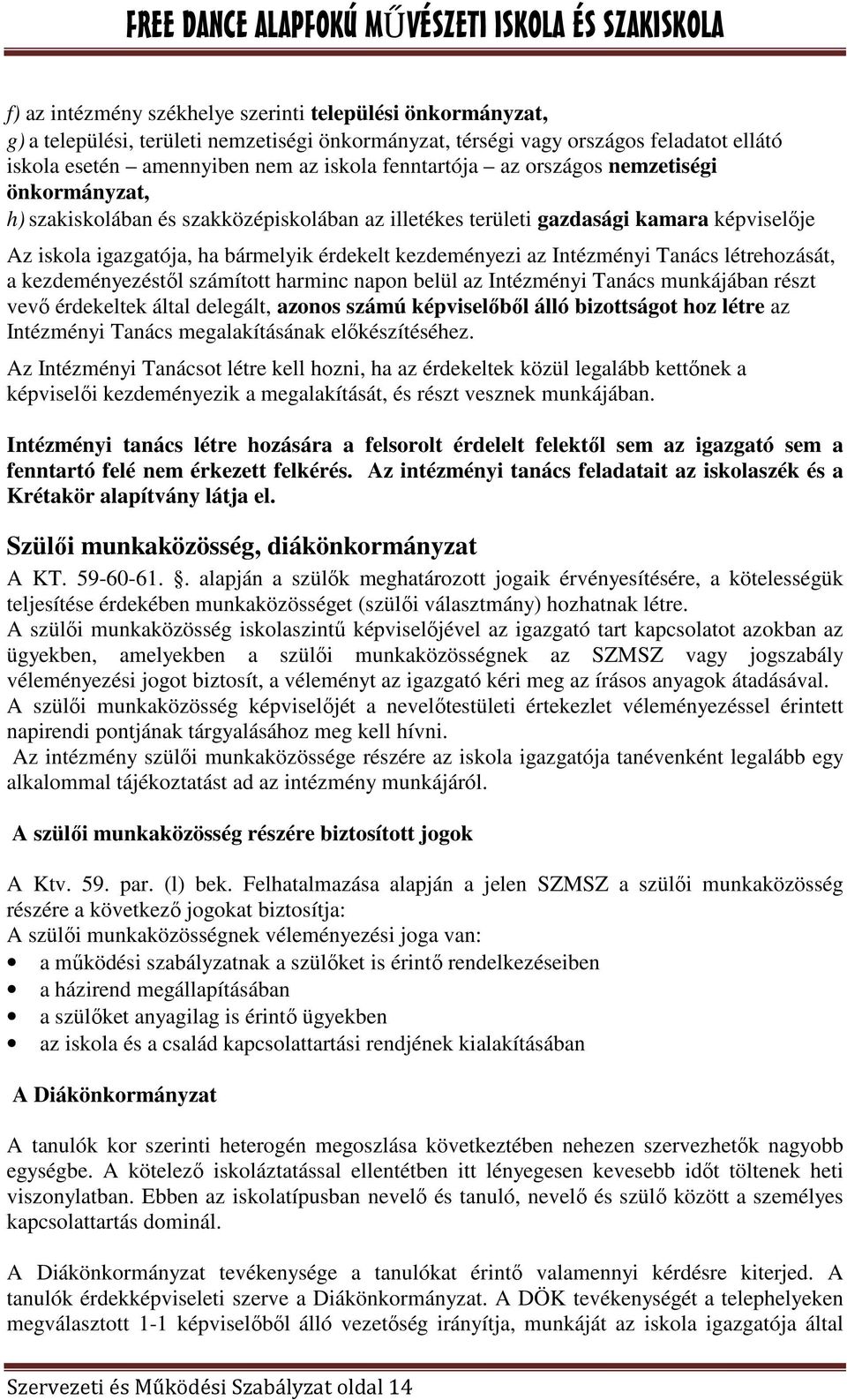 Intézményi Tanács létrehozását, a kezdeményezéstıl számított harminc napon belül az Intézményi Tanács munkájában részt vevı érdekeltek által delegált, azonos számú képviselıbıl álló bizottságot hoz