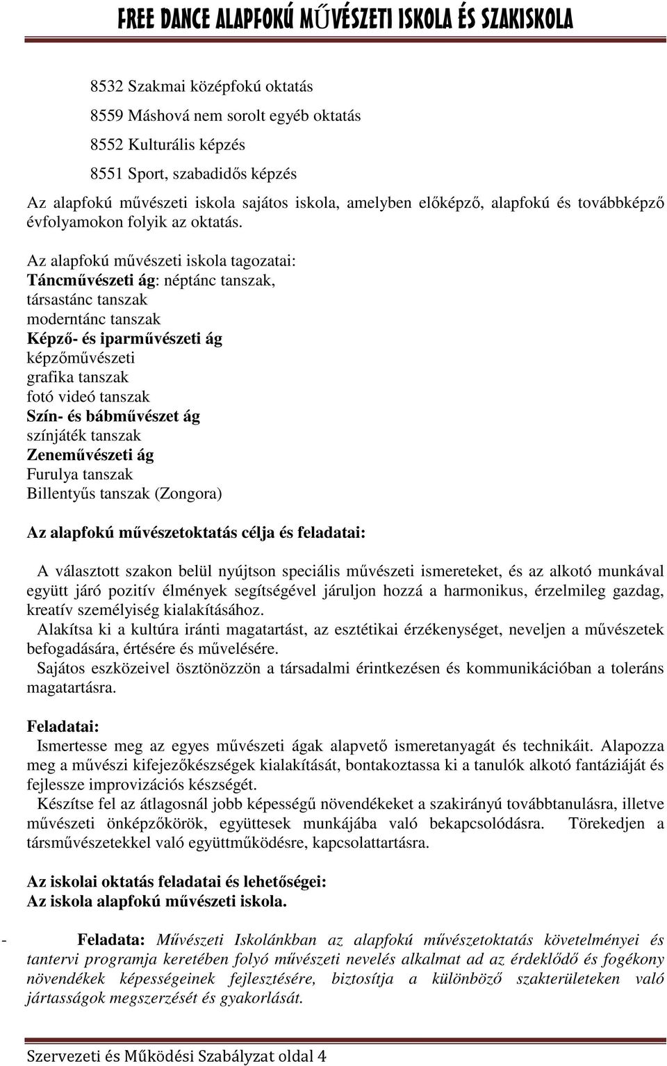 Az alapfokú mővészeti iskola tagozatai: Táncmővészeti ág: néptánc tanszak, társastánc tanszak moderntánc tanszak Képzı- és iparmővészeti ág képzımővészeti grafika tanszak fotó videó tanszak Szín- és