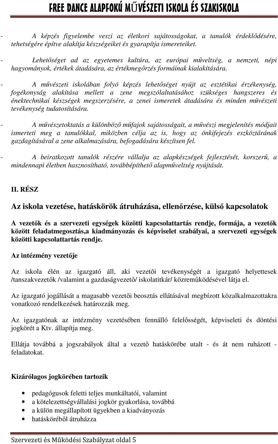 - A mővészeti iskolában folyó képzés lehetıséget nyújt az esztétikai érzékenység, fogékonyság alakítása mellett a zene megszólaltatásához szükséges hangszeres és énektechnikai készségek