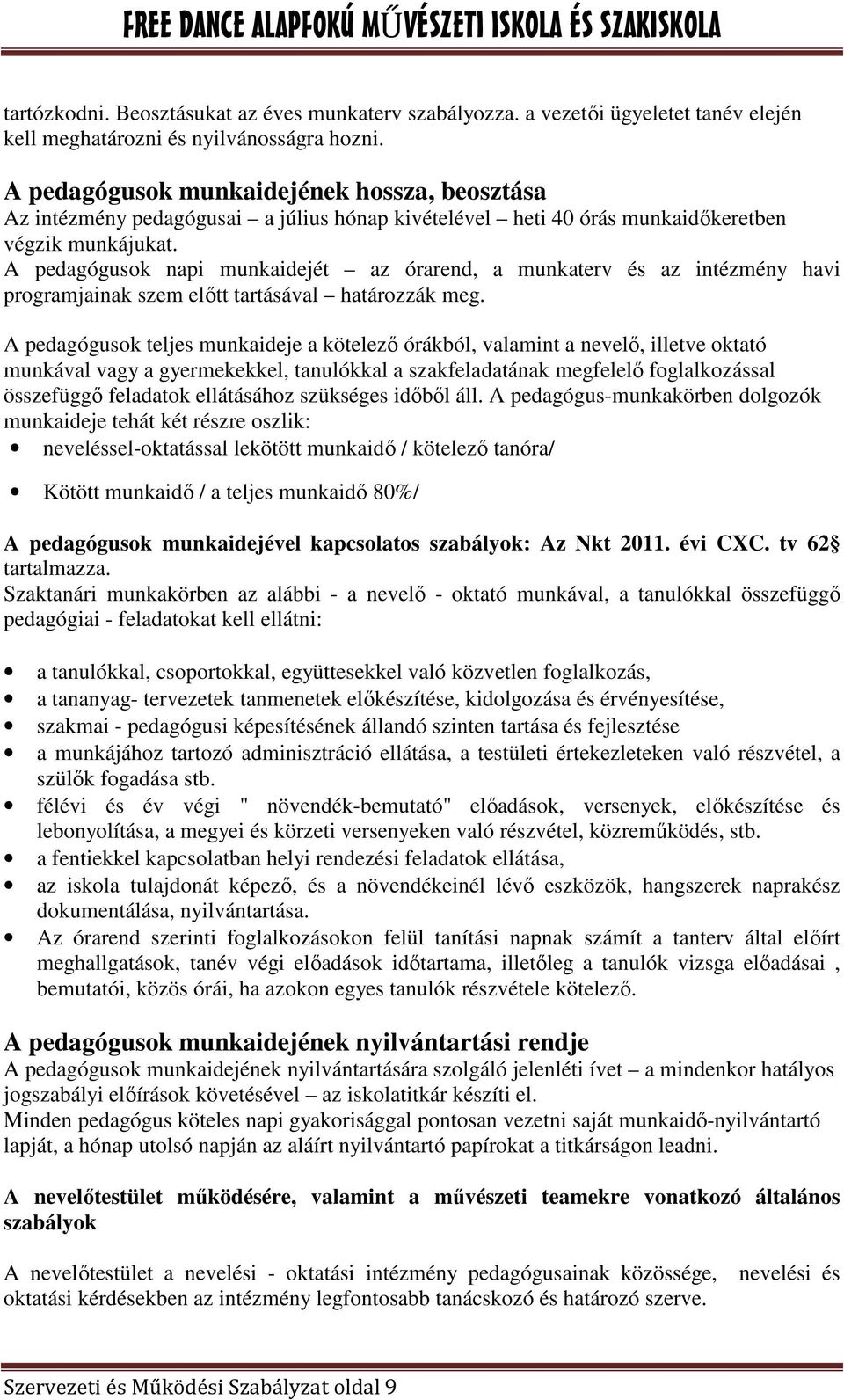 A pedagógusok napi munkaidejét az órarend, a munkaterv és az intézmény havi programjainak szem elıtt tartásával határozzák meg.