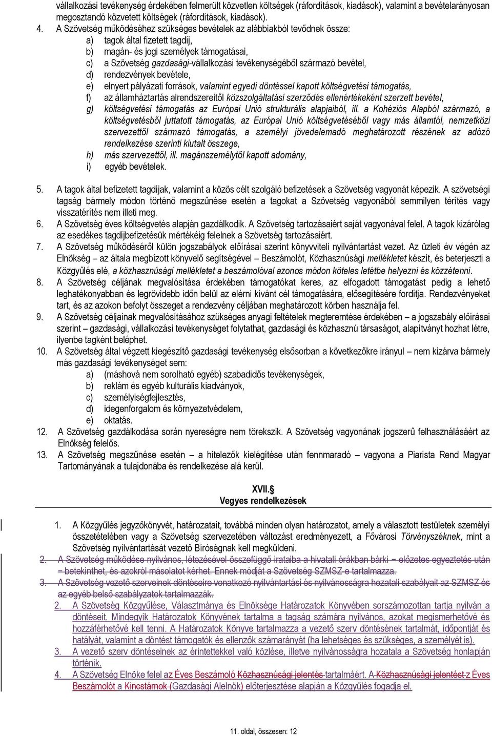 tevékenységéből származó bevétel, d) rendezvények bevétele, e) elnyert pályázati források, valamint egyedi döntéssel kapott költségvetési támogatás, f) az államháztartás alrendszereitől