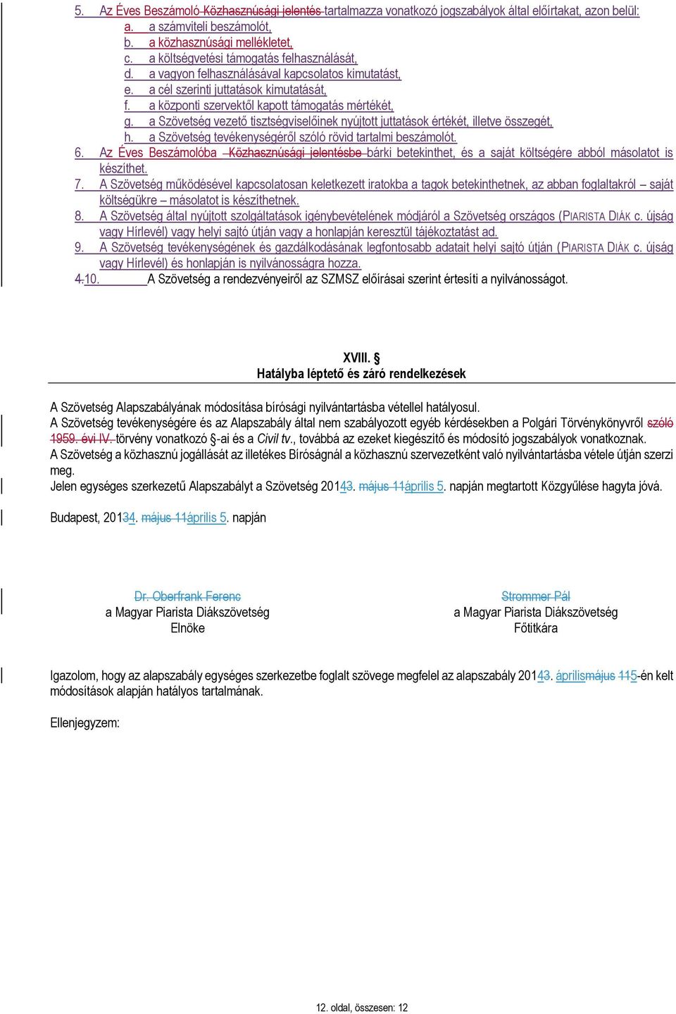 a Szövetség vezető tisztségviselőinek nyújtott juttatások értékét, illetve összegét, h. a Szövetség tevékenységéről szóló rövid tartalmi beszámolót. 6.