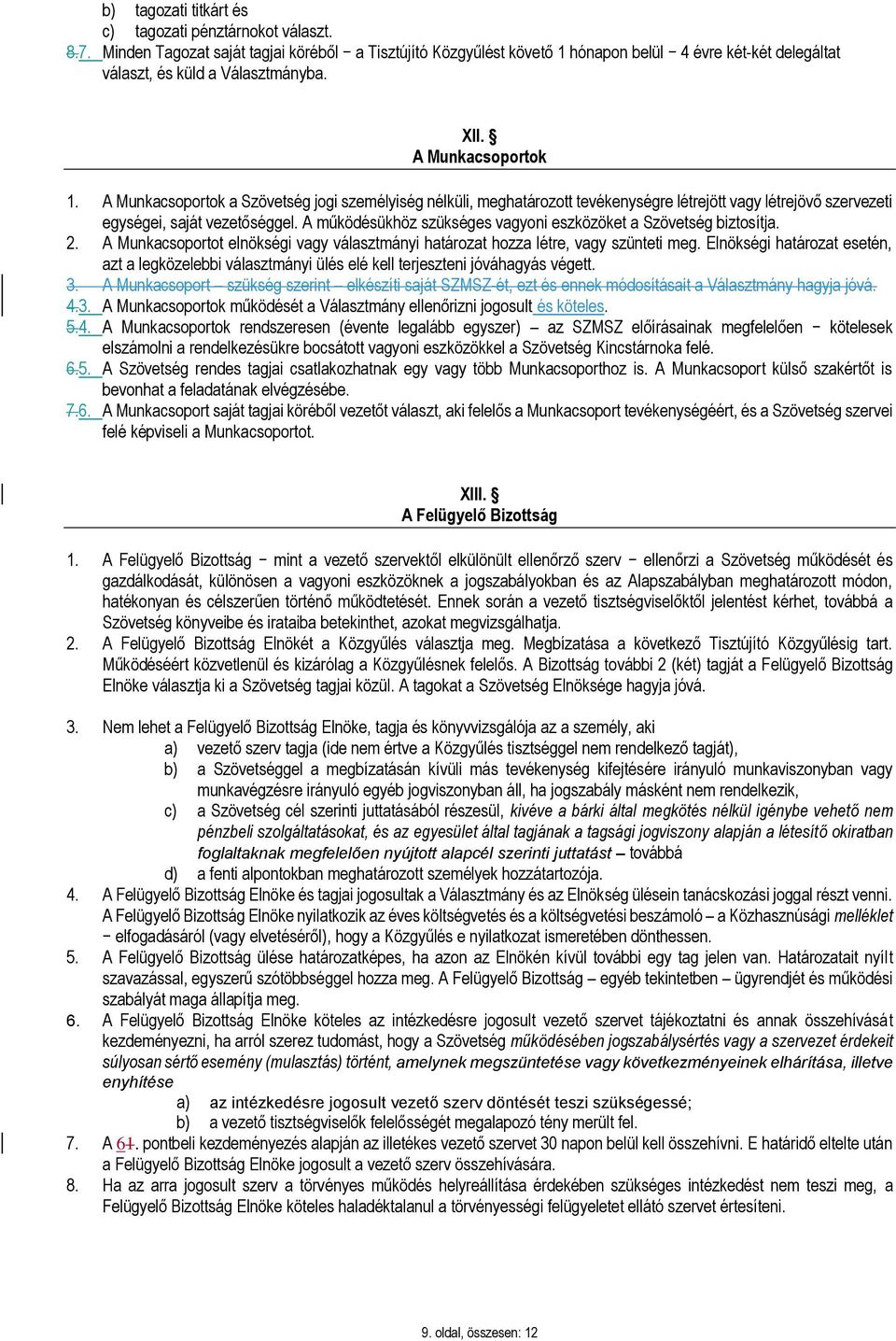 A Munkacsoportok a Szövetség jogi személyiség nélküli, meghatározott tevékenységre létrejött vagy létrejövő szervezeti egységei, saját vezetőséggel.