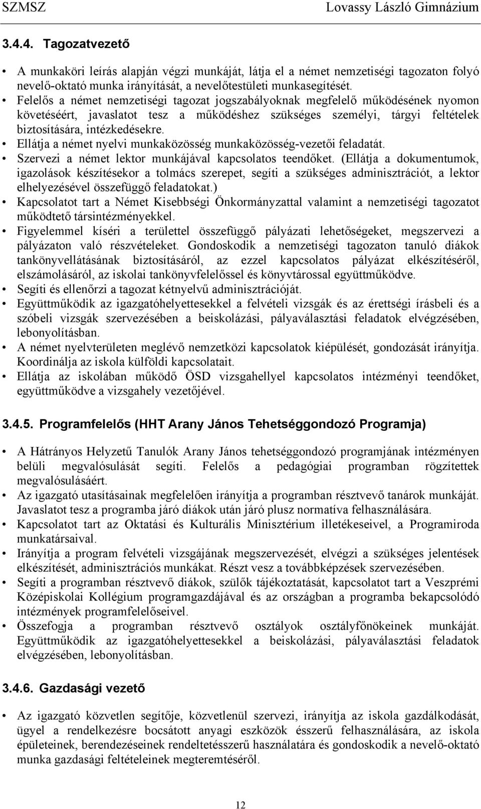 Felelős a német nemzetiségi tagozat jogszabályoknak megfelelő működésének nyomon követéséért, javaslatot tesz a működéshez szükséges személyi, tárgyi feltételek biztosítására, intézkedésekre.