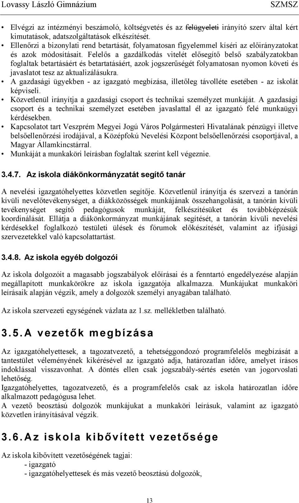 Felelős a gazdálkodás vitelét elősegítő belső szabályzatokban foglaltak betartásáért és betartatásáért, azok jogszerűségét folyamatosan nyomon követi és javaslatot tesz az aktualizálásukra.