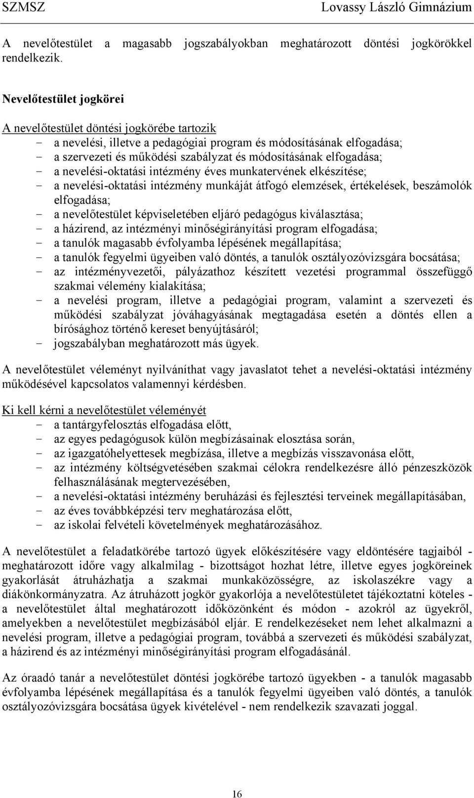 elfogadása; - a nevelési-oktatási intézmény éves munkatervének elkészítése; - a nevelési-oktatási intézmény munkáját átfogó elemzések, értékelések, beszámolók elfogadása; - a nevelőtestület