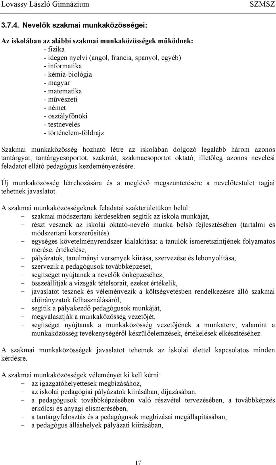 matematika - művészeti - német - osztályfőnöki - testnevelés - történelem-földrajz Szakmai munkaközösség hozható létre az iskolában dolgozó legalább három azonos tantárgyat, tantárgycsoportot,