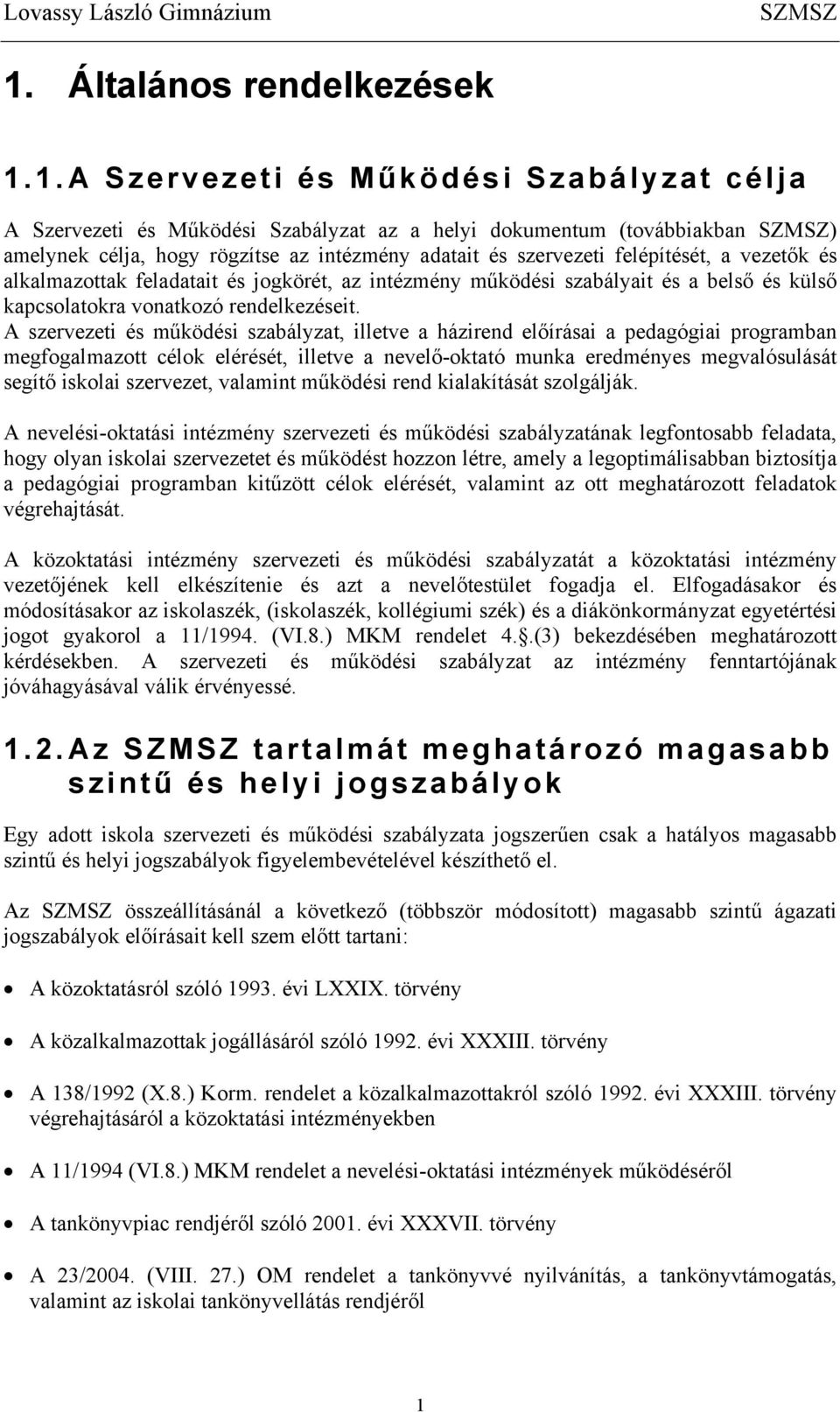 1. A Szervezeti és Működési Szabályzat célja A Szervezeti és Működési Szabályzat az a helyi dokumentum (továbbiakban SZMSZ) amelynek célja, hogy rögzítse az intézmény adatait és szervezeti