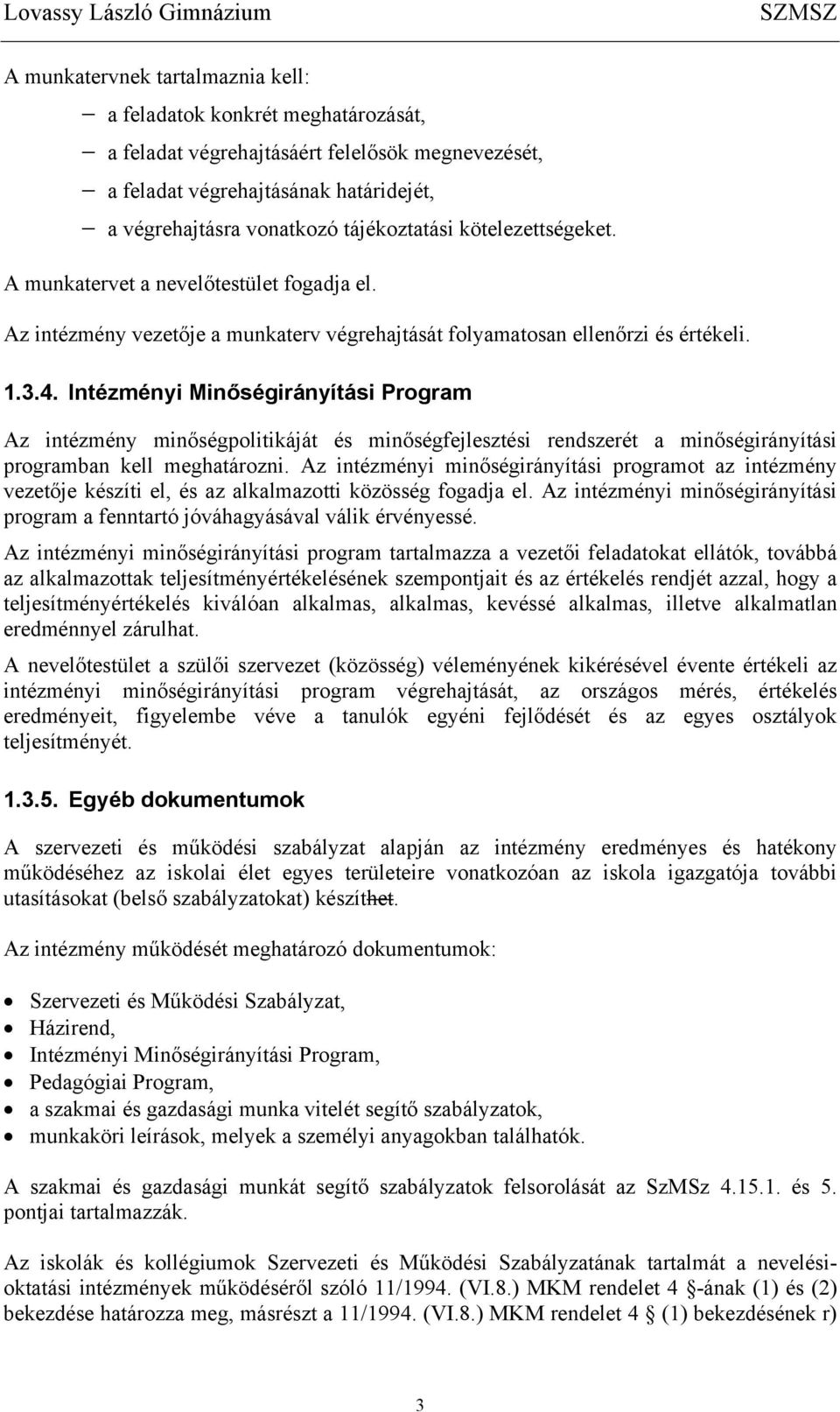 Intézményi Minőségirányítási Program Az intézmény minőségpolitikáját és minőségfejlesztési rendszerét a minőségirányítási programban kell meghatározni.