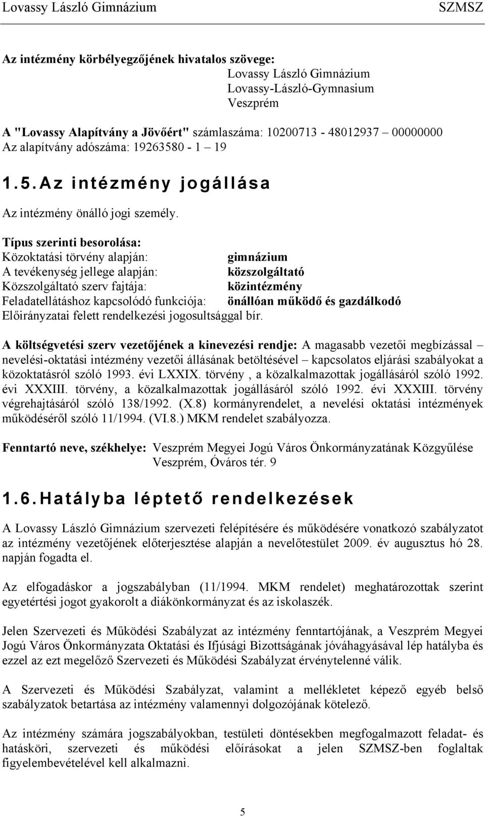 Típus szerinti besorolása: Közoktatási törvény alapján: gimnázium A tevékenység jellege alapján: közszolgáltató Közszolgáltató szerv fajtája: közintézmény Feladatellátáshoz kapcsolódó funkciója: