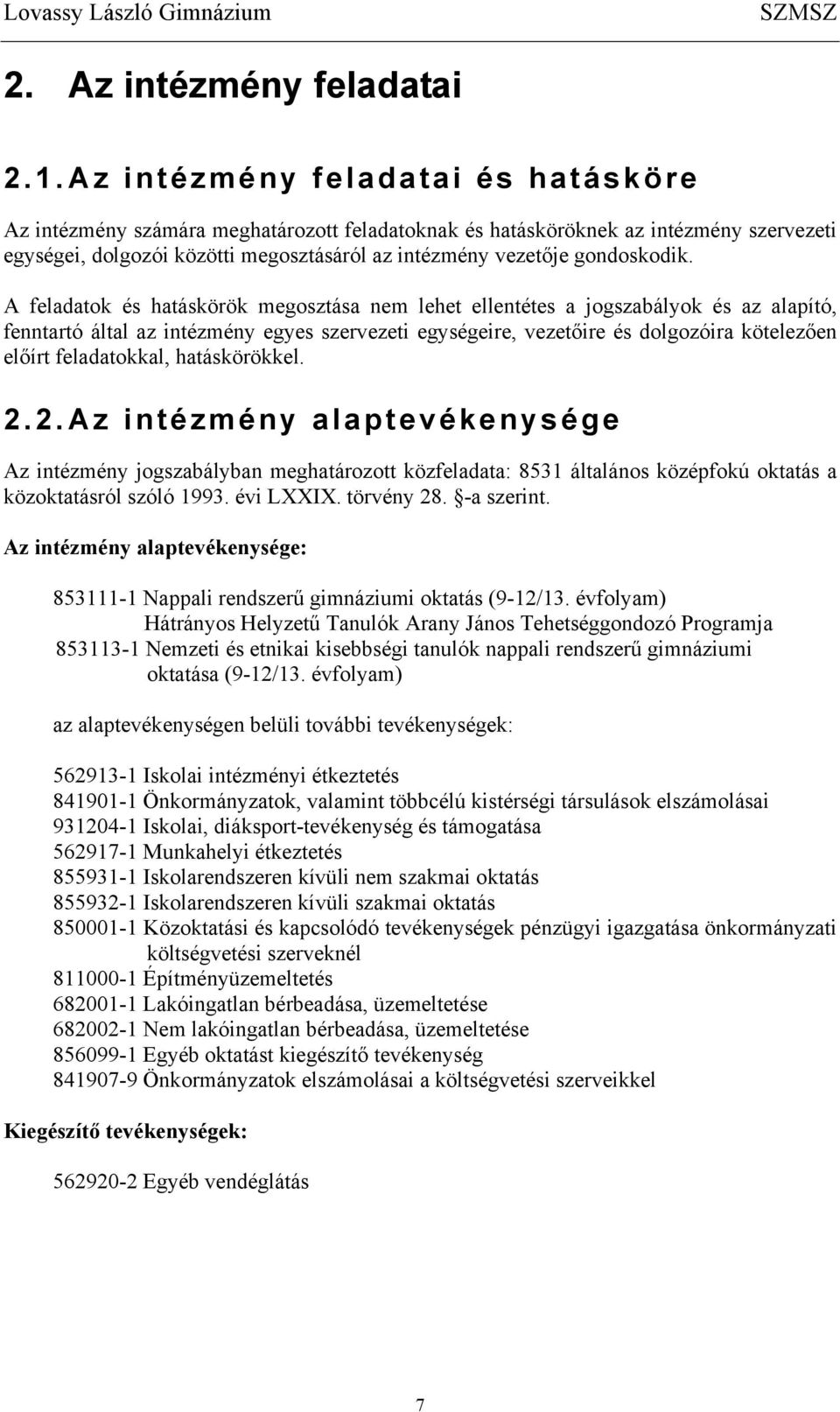 A feladatok és hatáskörök megosztása nem lehet ellentétes a jogszabályok és az alapító, fenntartó által az intézmény egyes szervezeti egységeire, vezetőire és dolgozóira kötelezően előírt