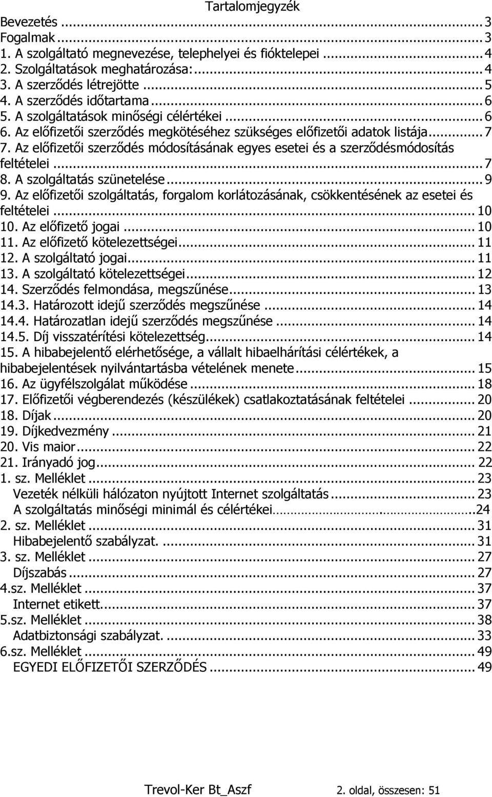 Az előfizetői szerződés módosításának egyes esetei és a szerződésmódosítás feltételei...7 8. A szolgáltatás szünetelése...9 9.