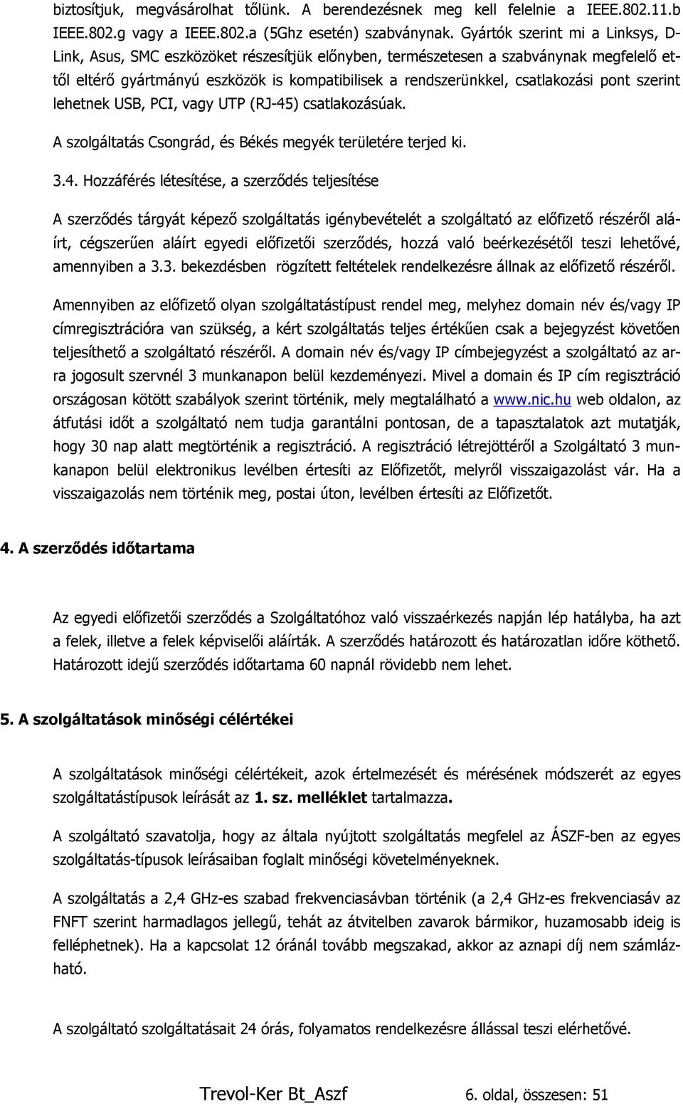 csatlakozási pont szerint lehetnek USB, PCI, vagy UTP (RJ-45