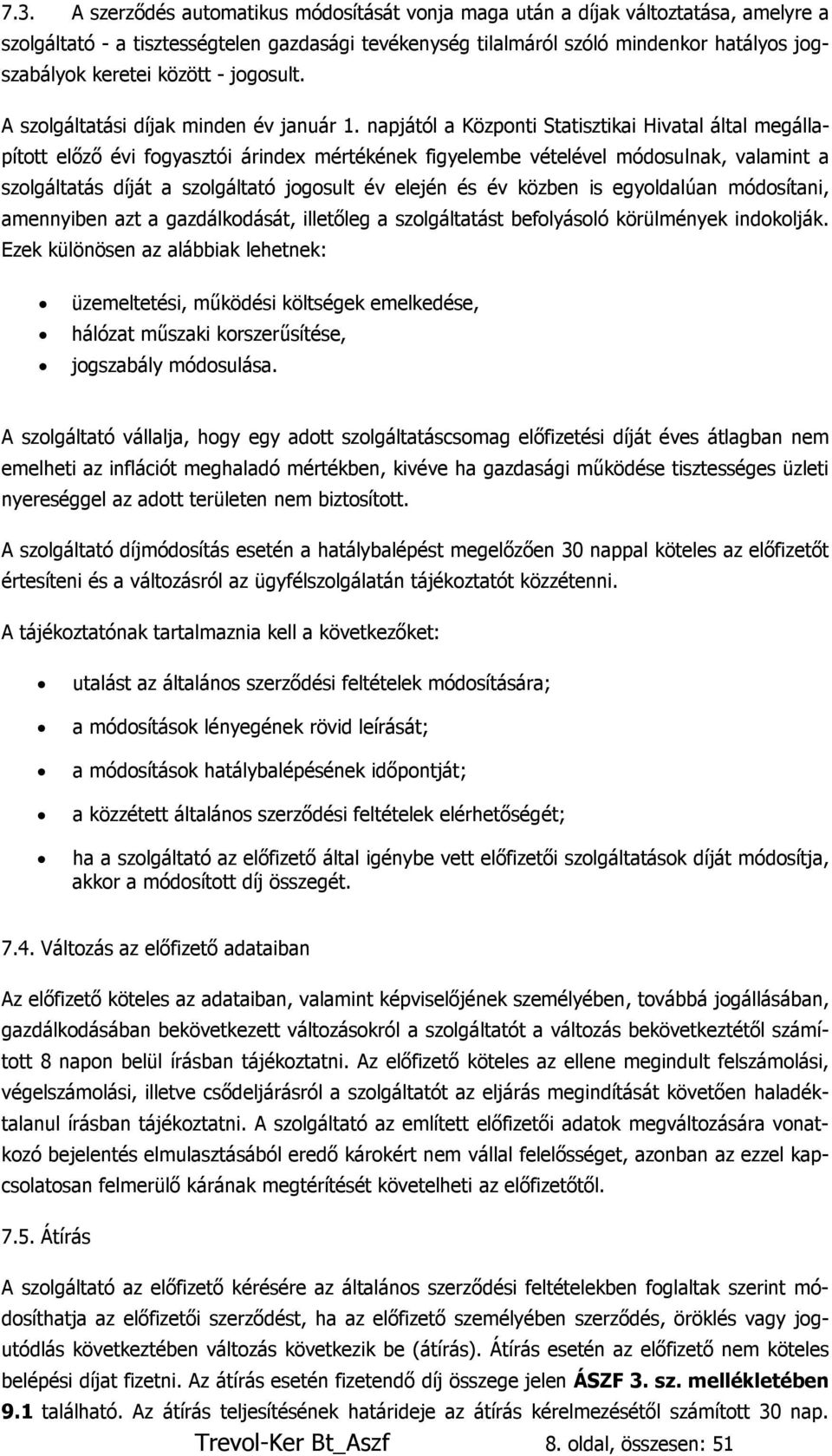 napjától a Központi Statisztikai Hivatal által megállapított előző évi fogyasztói árindex mértékének figyelembe vételével módosulnak, valamint a szolgáltatás díját a szolgáltató jogosult év elején és