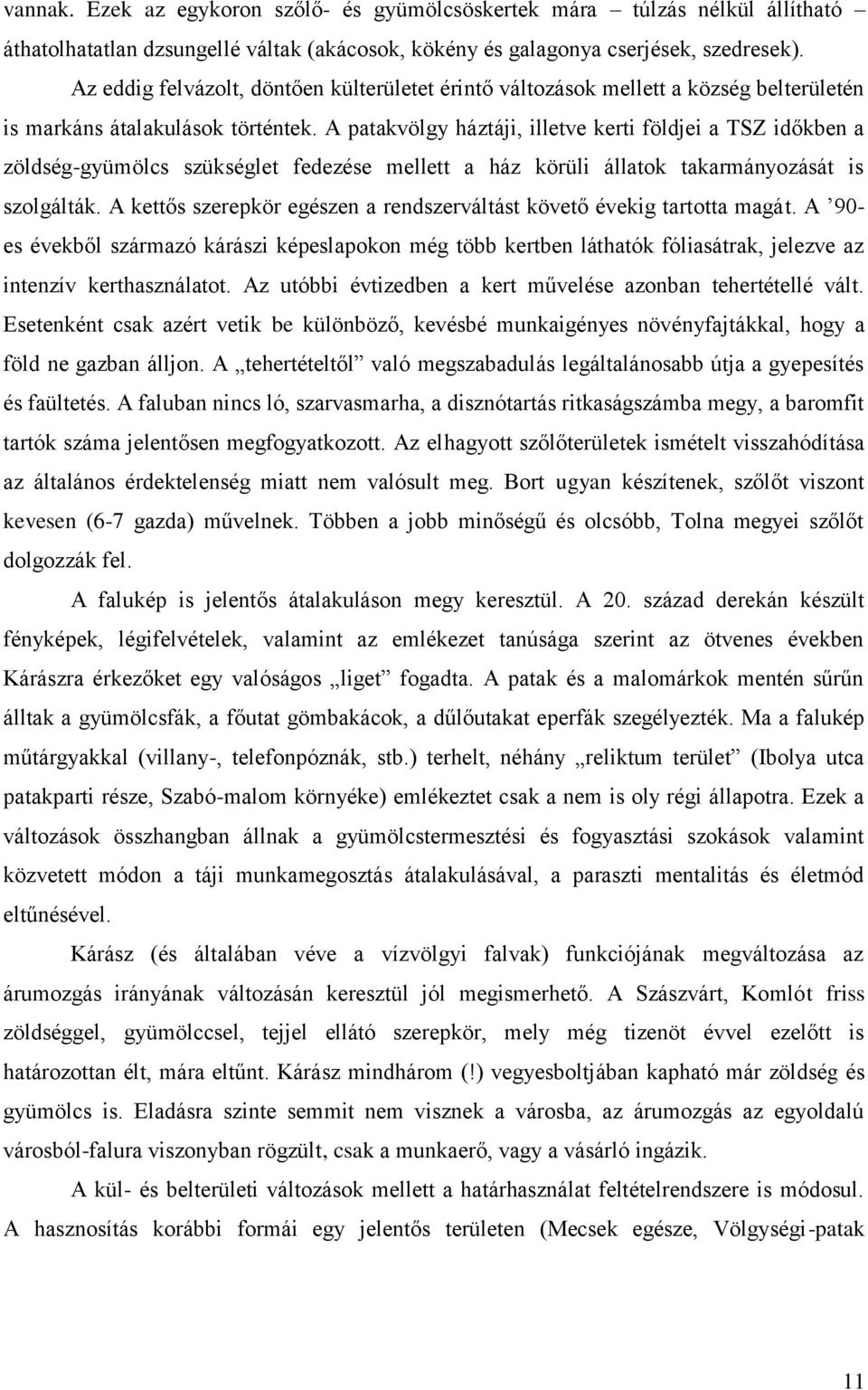 A patakvölgy háztáji, illetve kerti földjei a TSZ időkben a zöldség-gyümölcs szükséglet fedezése mellett a ház körüli állatok takarmányozását is szolgálták.