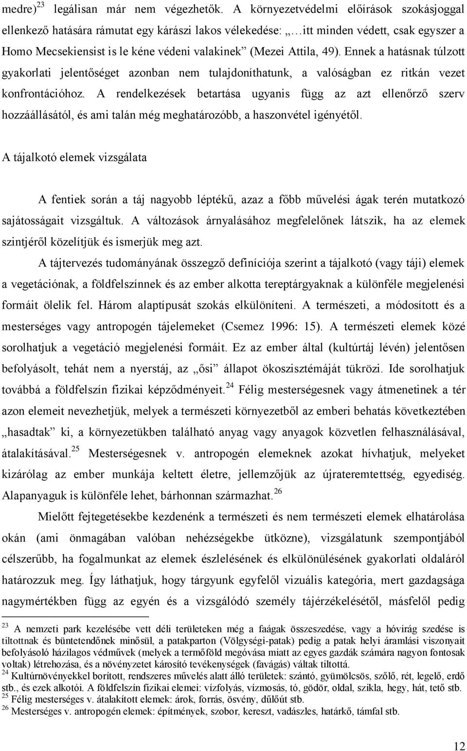 Ennek a hatásnak túlzott gyakorlati jelentőséget azonban nem tulajdoníthatunk, a valóságban ez ritkán vezet konfrontációhoz.