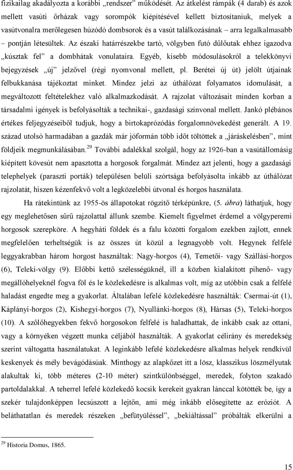 legalkalmasabb pontján létesültek. Az északi határrészekbe tartó, völgyben futó dűlőutak ehhez igazodva kúsztak fel a dombhátak vonulataira.