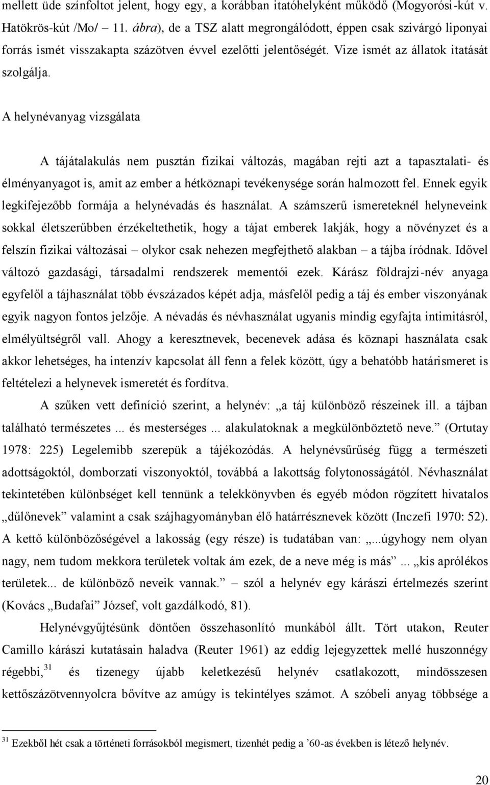 A helynévanyag vizsgálata A tájátalakulás nem pusztán fizikai változás, magában rejti azt a tapasztalati- és élményanyagot is, amit az ember a hétköznapi tevékenysége során halmozott fel.