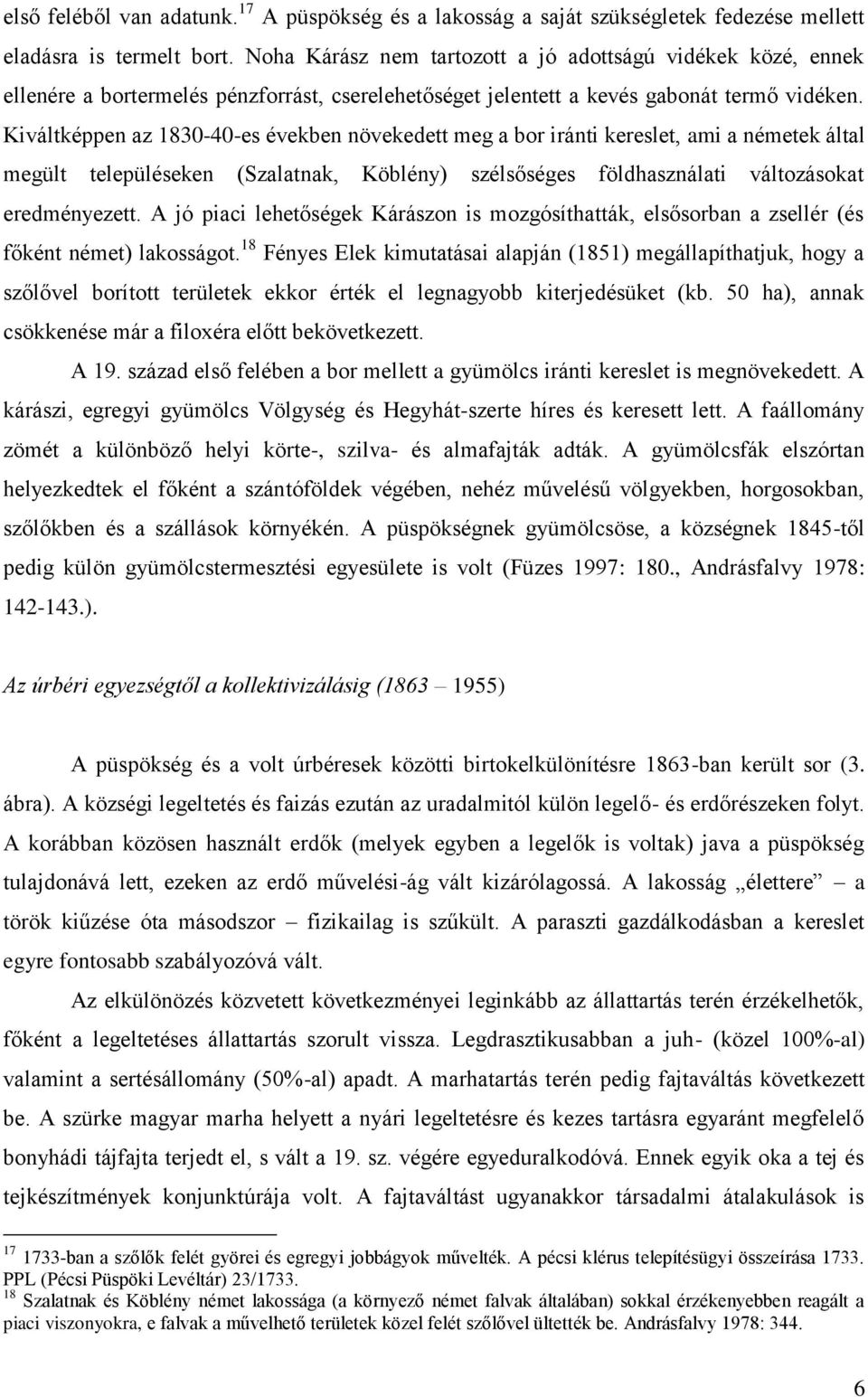 Kiváltképpen az 1830-40-es években növekedett meg a bor iránti kereslet, ami a németek által megült településeken (Szalatnak, Köblény) szélsőséges földhasználati változásokat eredményezett.