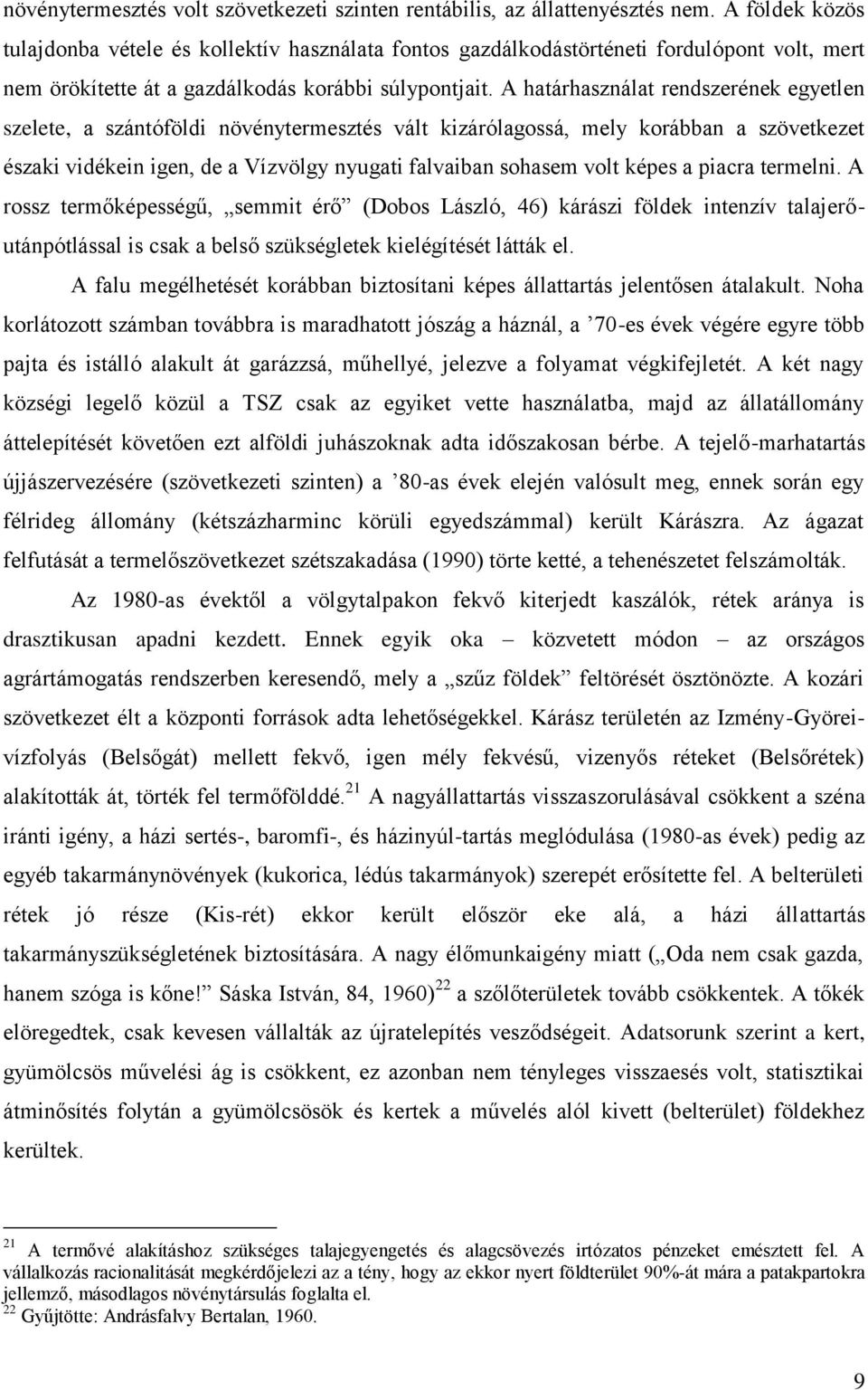 A határhasználat rendszerének egyetlen szelete, a szántóföldi növénytermesztés vált kizárólagossá, mely korábban a szövetkezet északi vidékein igen, de a Vízvölgy nyugati falvaiban sohasem volt képes