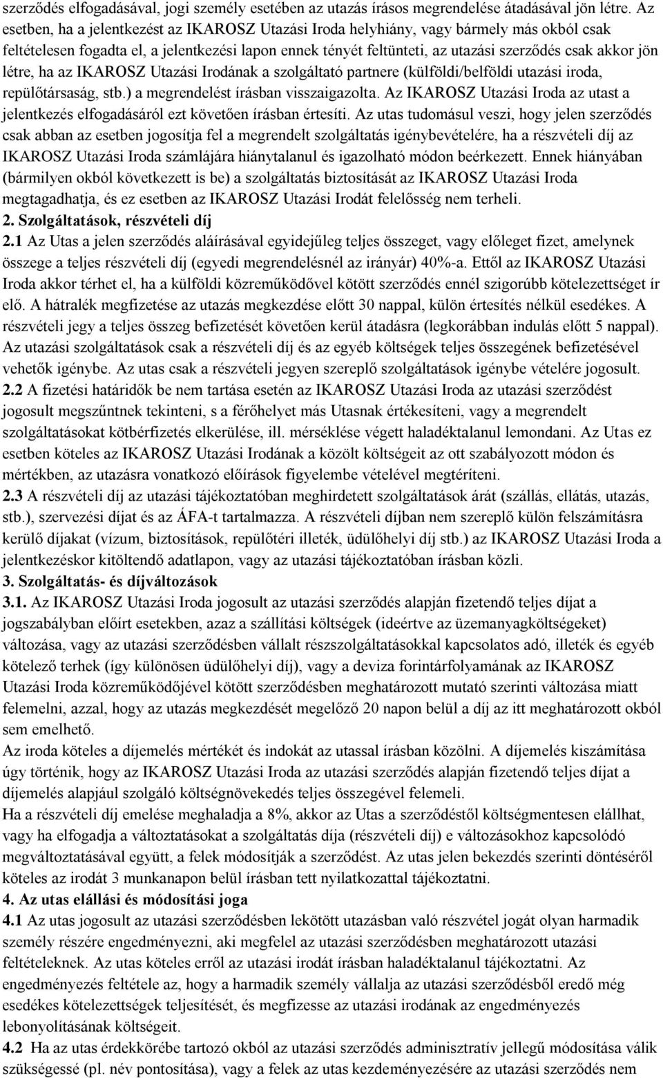 jön létre, ha az IKAROSZ Utazási Irodának a szolgáltató partnere (külföldi/belföldi utazási iroda, repülőtársaság, stb.) a megrendelést írásban visszaigazolta.