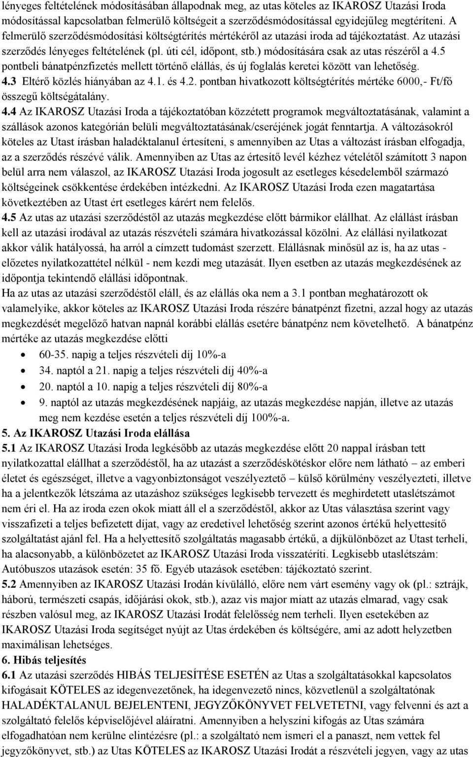 ) módosítására csak az utas részéről a 4.5 pontbeli bánatpénzfizetés mellett történő elállás, és új foglalás keretei között van lehetőség. 4.3 Eltérő közlés hiányában az 4.1. és 4.2.