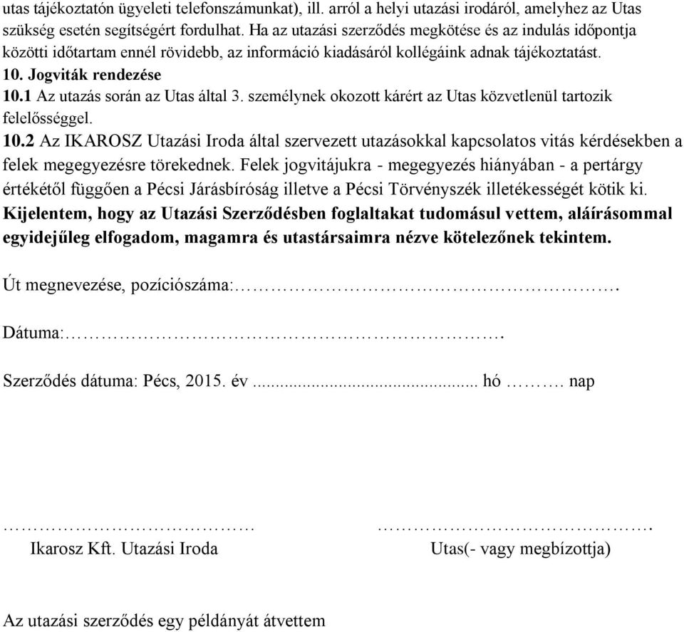 1 Az utazás során az Utas által 3. személynek okozott kárért az Utas közvetlenül tartozik felelősséggel. 10.