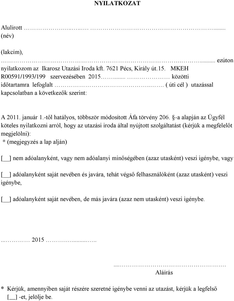 -a alapján az Ügyfél köteles nyilatkozni arról, hogy az utazási iroda által nyújtott szolgáltatást (kérjük a megfelelőt megjelölni): * (megjegyzés a lap alján) [ ] nem adóalanyként, vagy nem