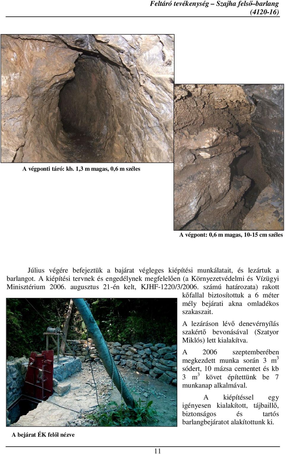 A kiépítési tervnek és engedélynek megfelelően (a Környezetvédelmi és Vízügyi Minisztérium 2006. augusztus 21-én kelt, KJHF-1220/3/2006.