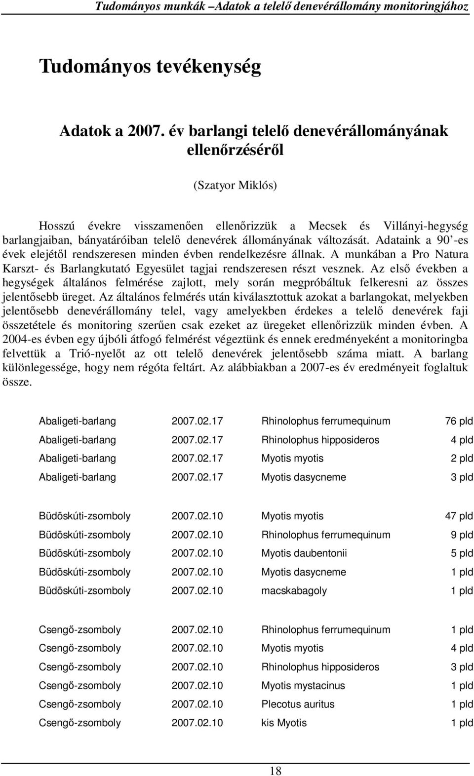 változását. Adataink a 90 -es évek elejétől rendszeresen minden évben rendelkezésre állnak. A munkában a Pro Natura Karszt- és Barlangkutató Egyesület tagjai rendszeresen részt vesznek.