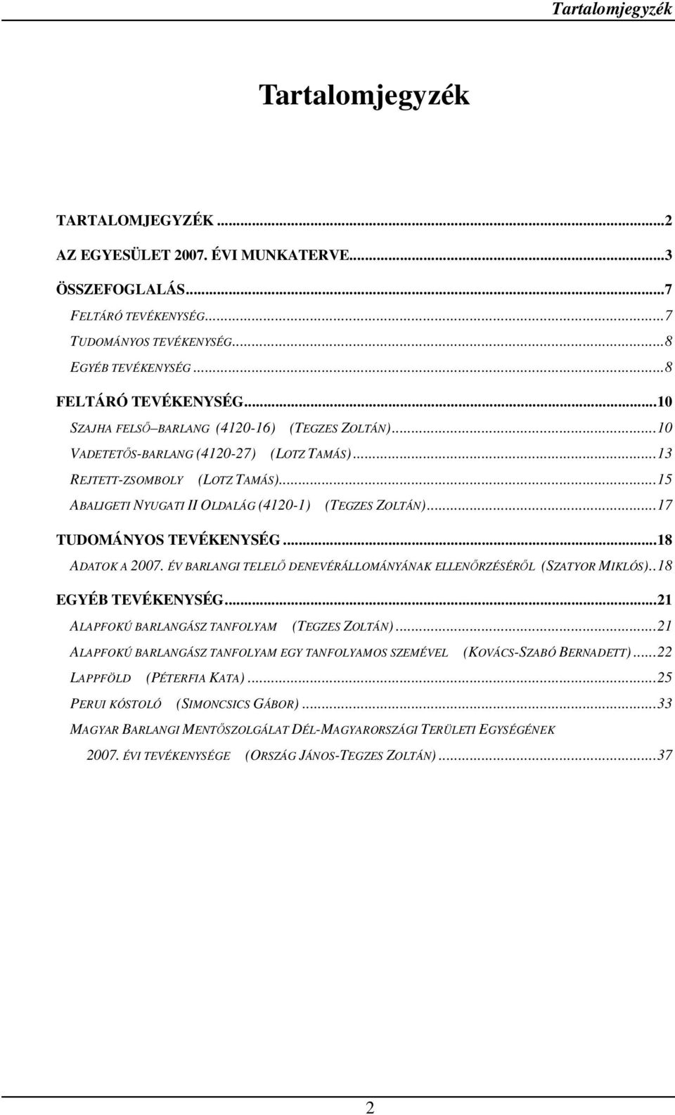 .. 17 TUDOMÁNYOS TEVÉKENYSÉG... 18 ADATOK A 2007. ÉV BARLANGI TELELŐ DENEVÉRÁLLOMÁNYÁNAK ELLENŐRZÉSÉRŐL (SZATYOR MIKLÓS).. 18 EGYÉB TEVÉKENYSÉG... 21 ALAPFOKÚ BARLANGÁSZ TANFOLYAM (TEGZES ZOLTÁN).