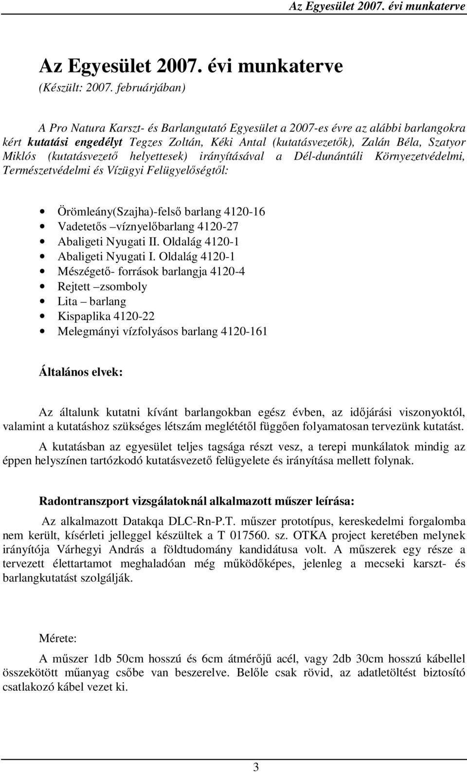 (kutatásvezető helyettesek) irányításával a Dél-dunántúli Környezetvédelmi, Természetvédelmi és Vízügyi Felügyelőségtől: Örömleány(Szajha)-felső barlang 4120-16 Vadetetős víznyelőbarlang 4120-27