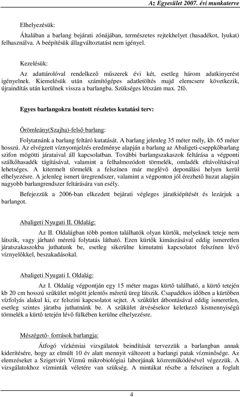 Kiemelésük után számítógépes adatletöltés majd elemcsere következik, újraindítás után kerülnek vissza a barlangba. Szükséges létszám max. 2fő.