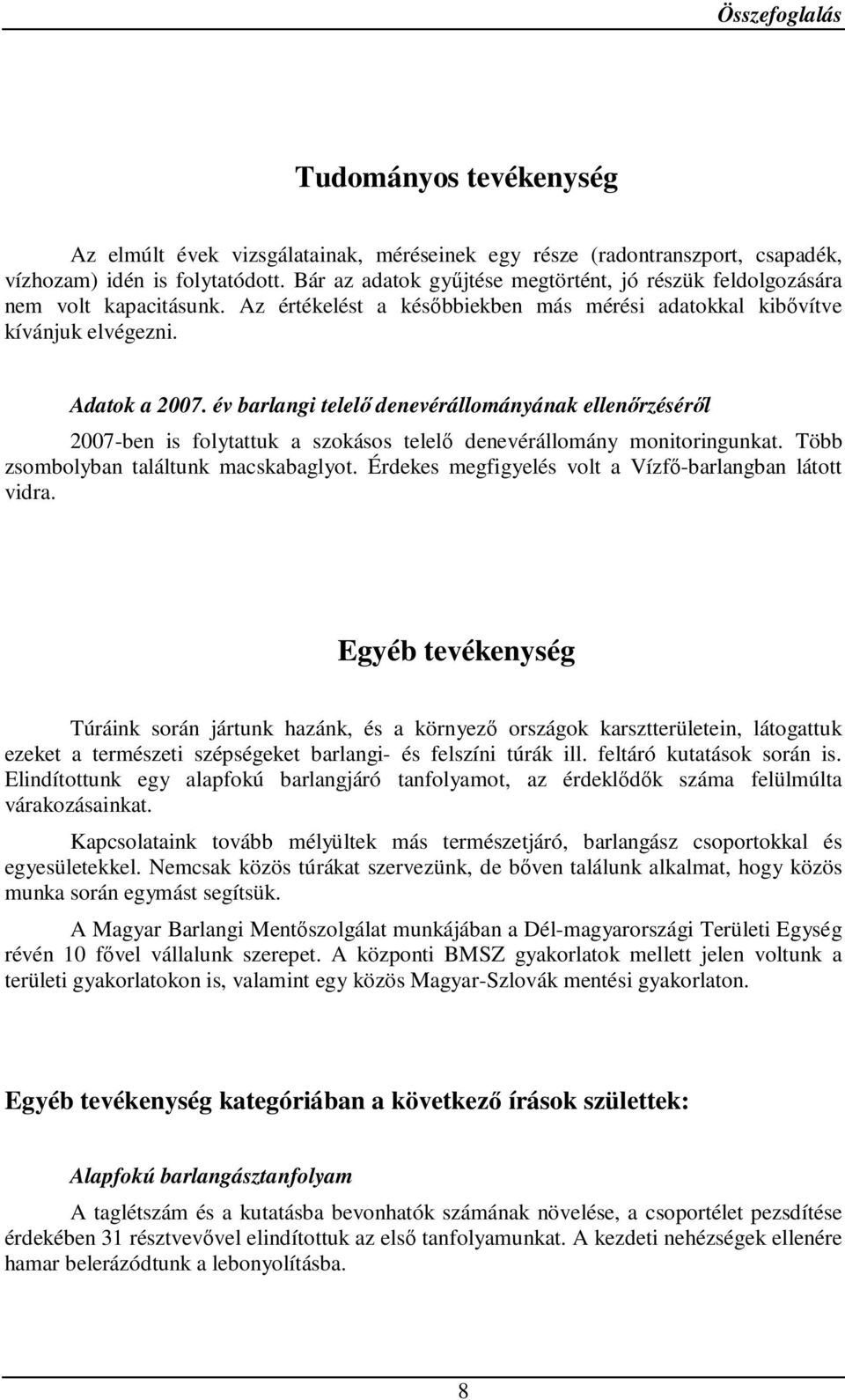 év barlangi telelő denevérállományának ellenőrzéséről 2007-ben is folytattuk a szokásos telelő denevérállomány monitoringunkat. Több zsombolyban találtunk macskabaglyot.