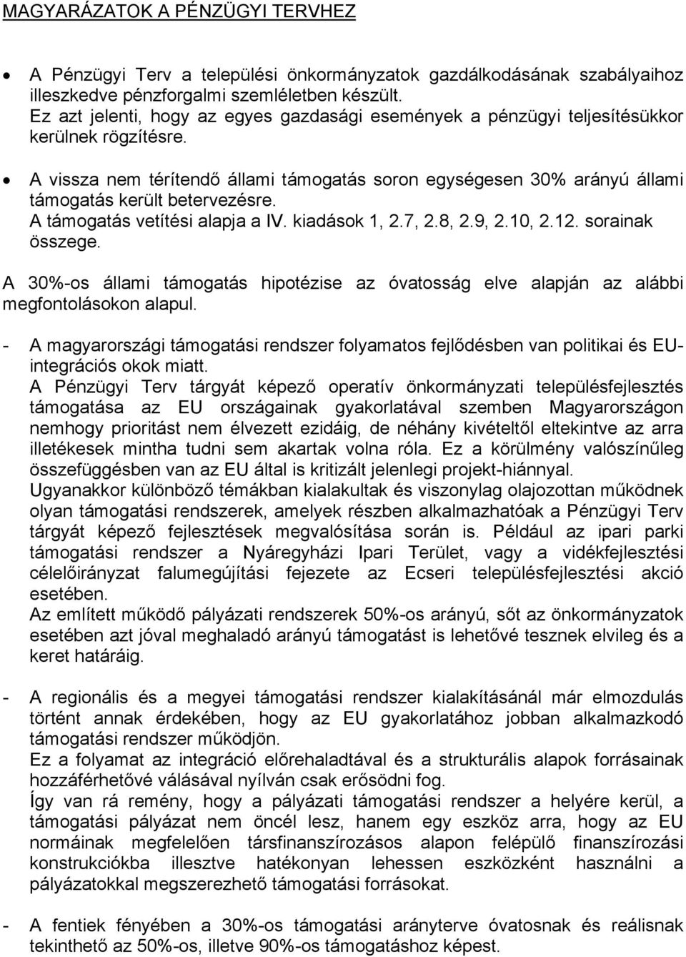 A vissza nem térítendő állami támogatás soron egységesen 30% arányú állami támogatás került betervezésre. A támogatás vetítési alapja a IV. kiadások 1, 2.7, 2.8, 2.9, 2.10, 2.12. sorainak összege.