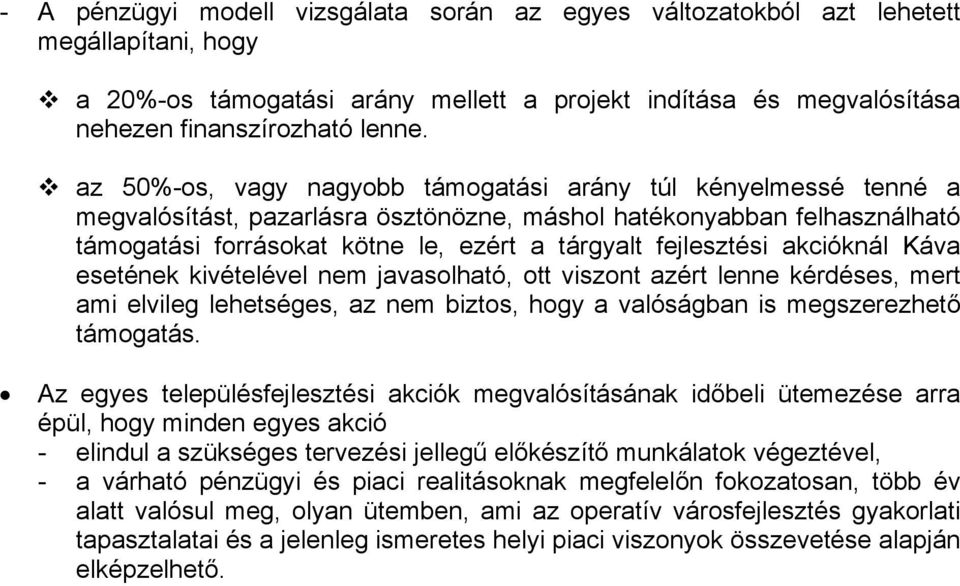 akcióknál Káva esetének kivételével nem javasolható, ott viszont azért lenne kérdéses, mert ami elvileg lehetséges, az nem biztos, hogy a valóságban is megszerezhető támogatás.