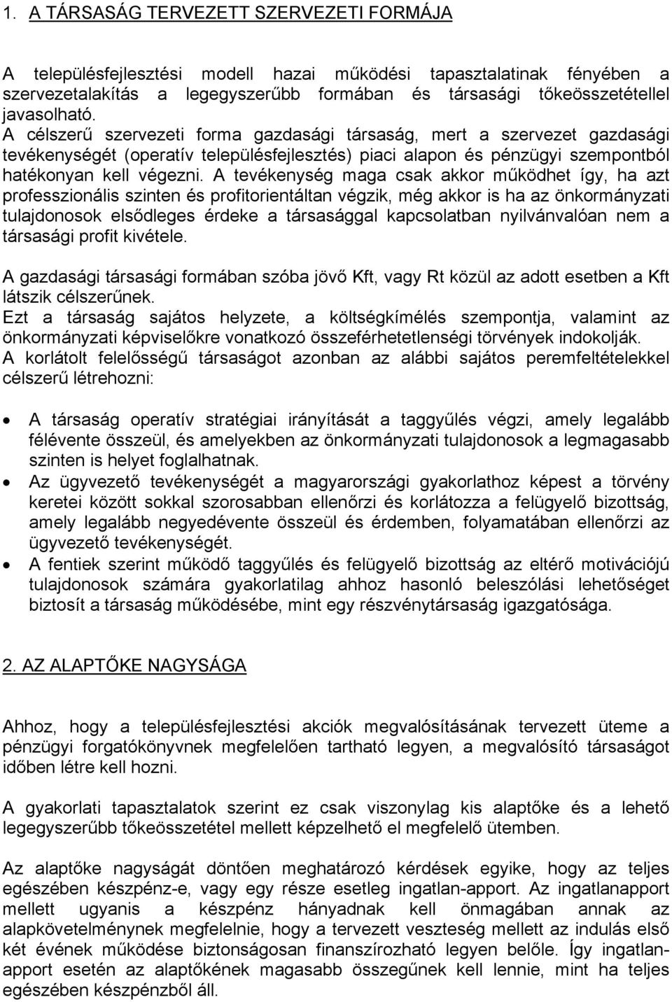 A tevékenység maga csak akkor működhet így, ha azt professzionális szinten és profitorientáltan végzik, még akkor is ha az önkormányzati tulajdonosok elsődleges érdeke a társasággal kapcsolatban
