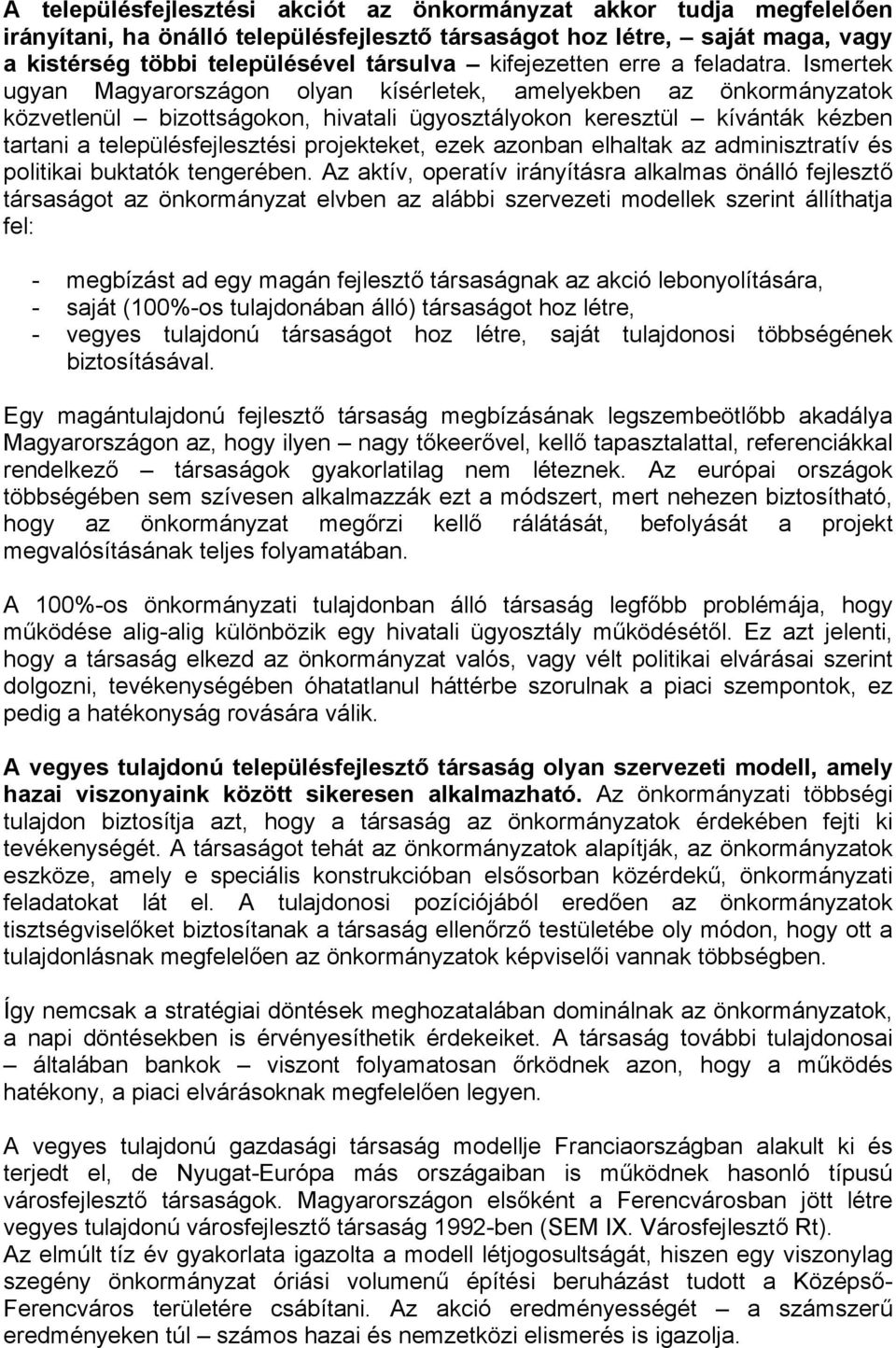 Ismertek ugyan Magyarországon olyan kísérletek, amelyekben az önkormányzatok közvetlenül bizottságokon, hivatali ügyosztályokon keresztül kívánták kézben tartani a településfejlesztési projekteket,