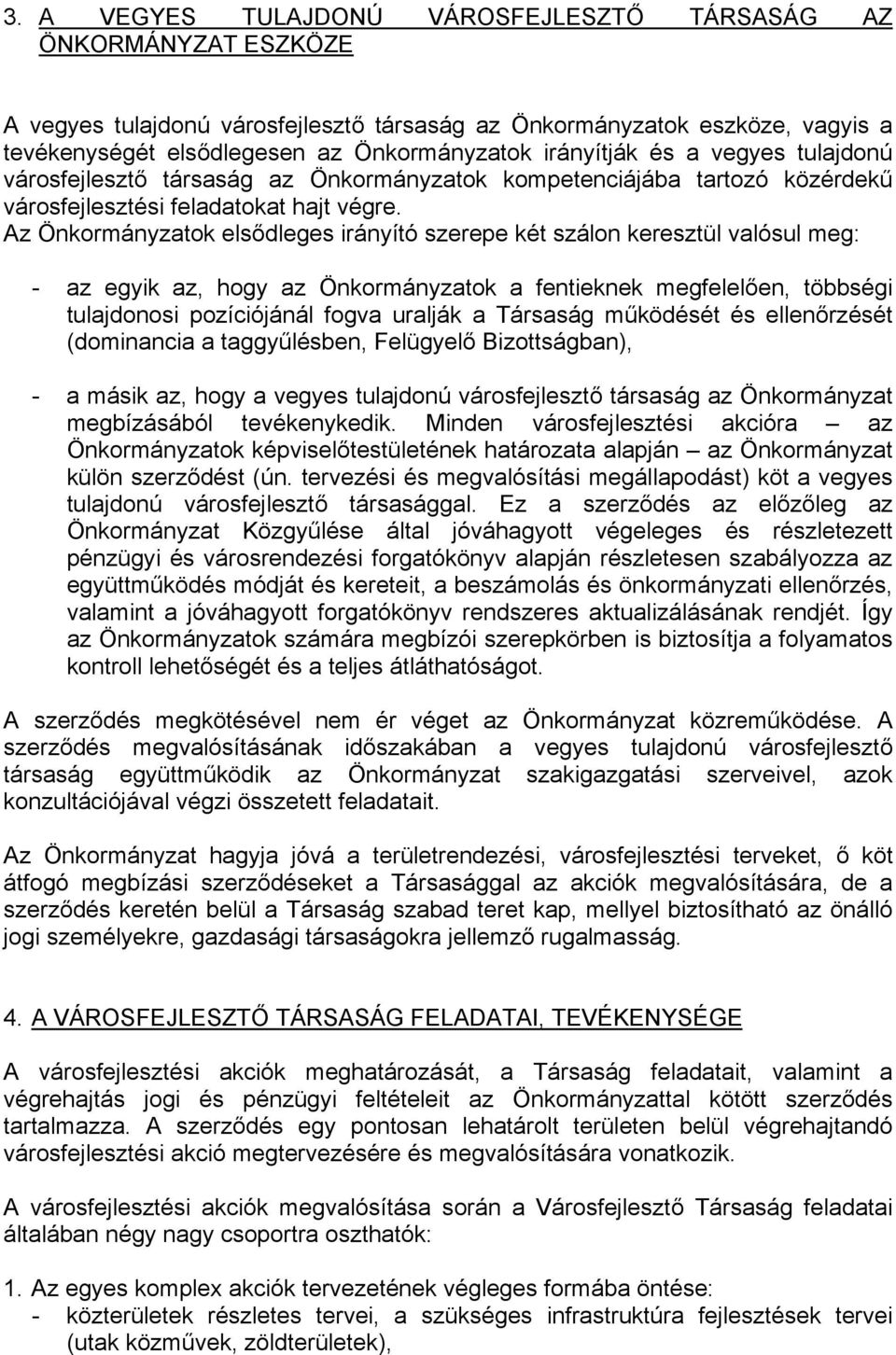 Az Önkormányzatok elsődleges irányító szerepe két szálon keresztül valósul meg: - az egyik az, hogy az Önkormányzatok a fentieknek megfelelően, többségi tulajdonosi pozíciójánál fogva uralják a