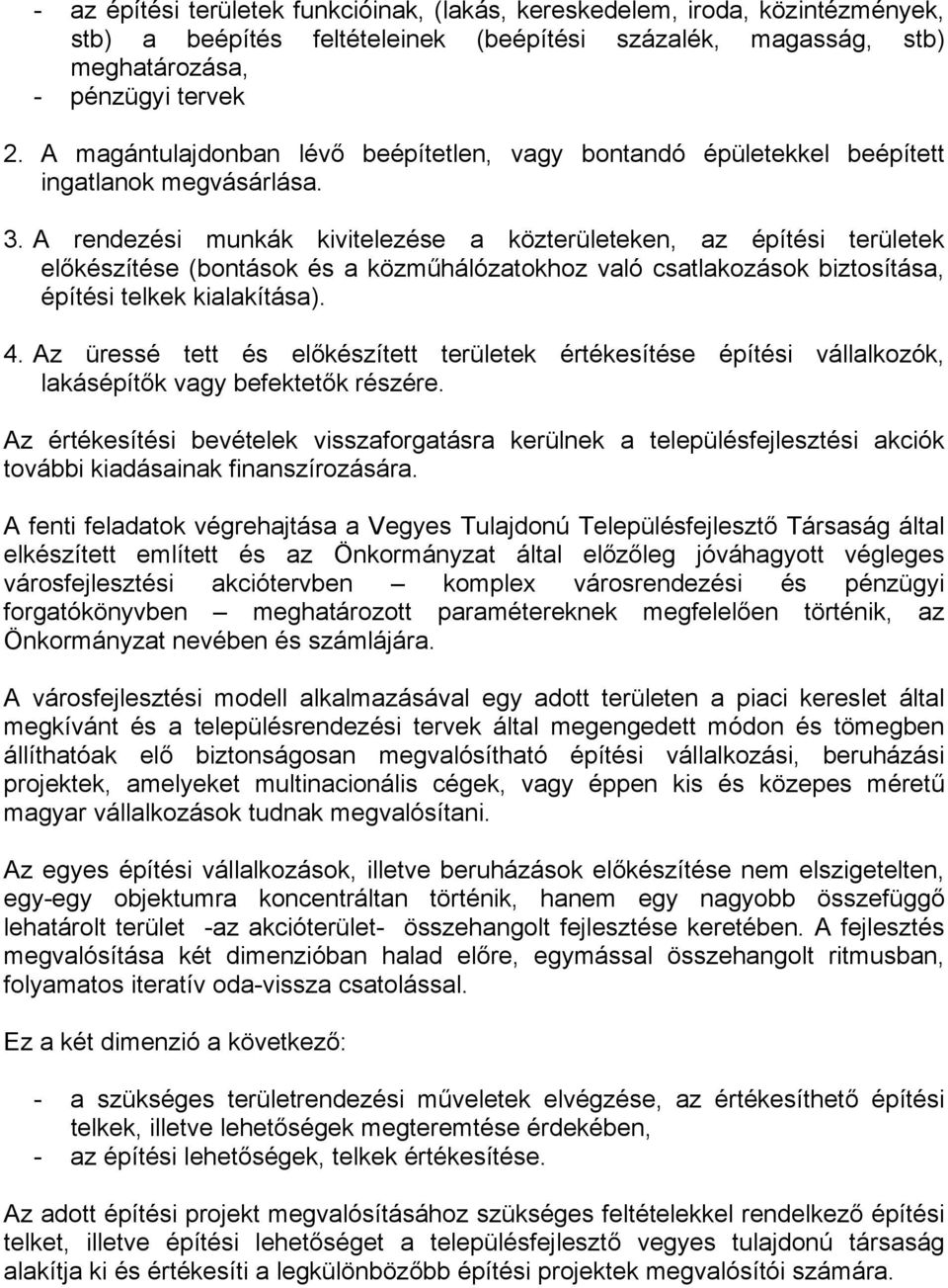 A rendezési munkák kivitelezése a közterületeken, az építési területek előkészítése (bontások és a közműhálózatokhoz való csatlakozások biztosítása, építési telkek kialakítása). 4.