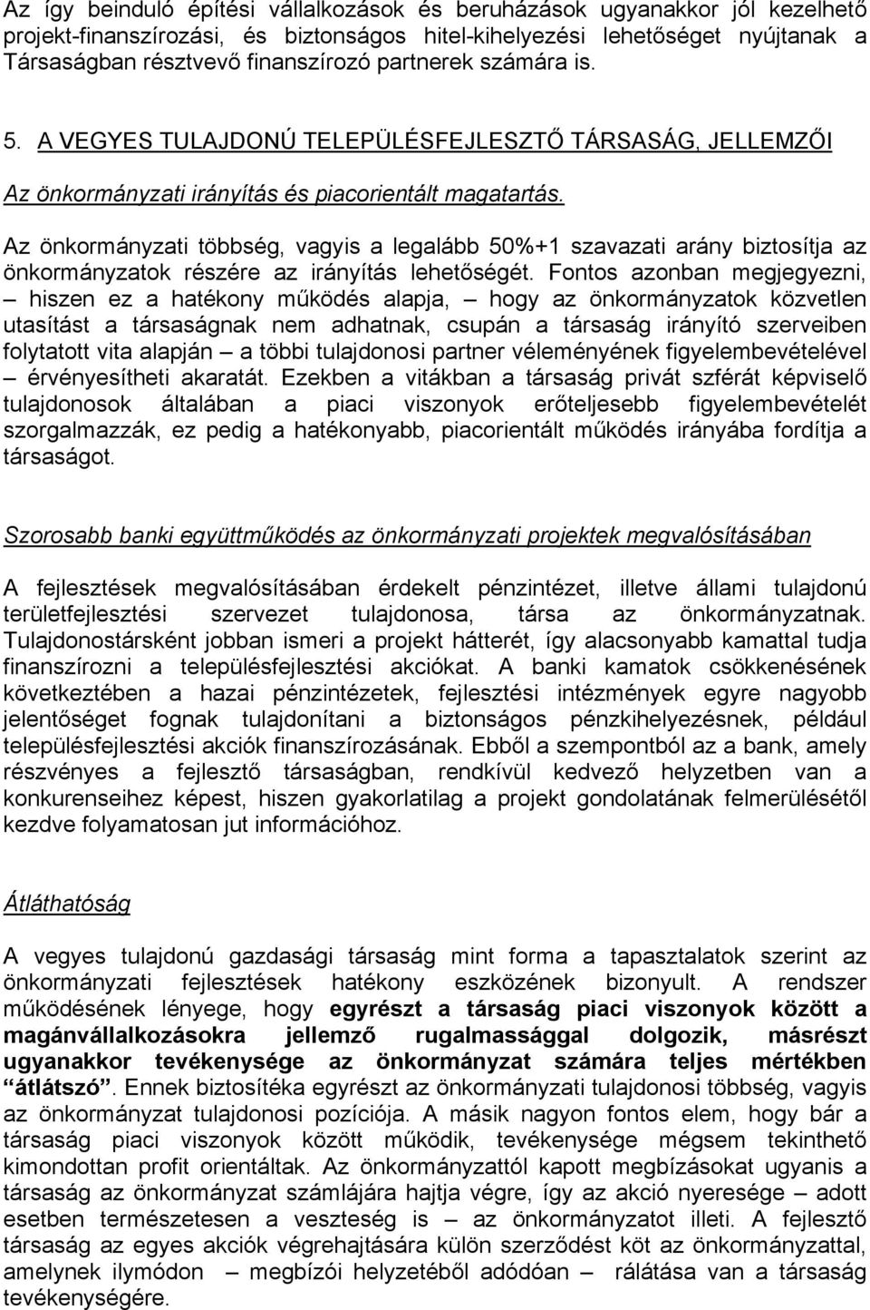 Az önkormányzati többség, vagyis a legalább 50%+1 szavazati arány biztosítja az önkormányzatok részére az irányítás lehetőségét.
