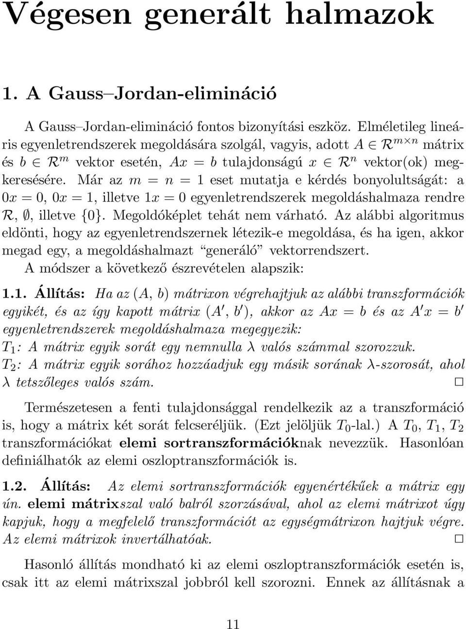 Már az m = n = 1 eset mutatja e kérdés bonyolultságát: a 0x = 0, 0x = 1, illetve 1x = 0 egyenletrendszerek megoldáshalmaza rendre R,, illetve {0}. Megoldóképlet tehát nem várható.