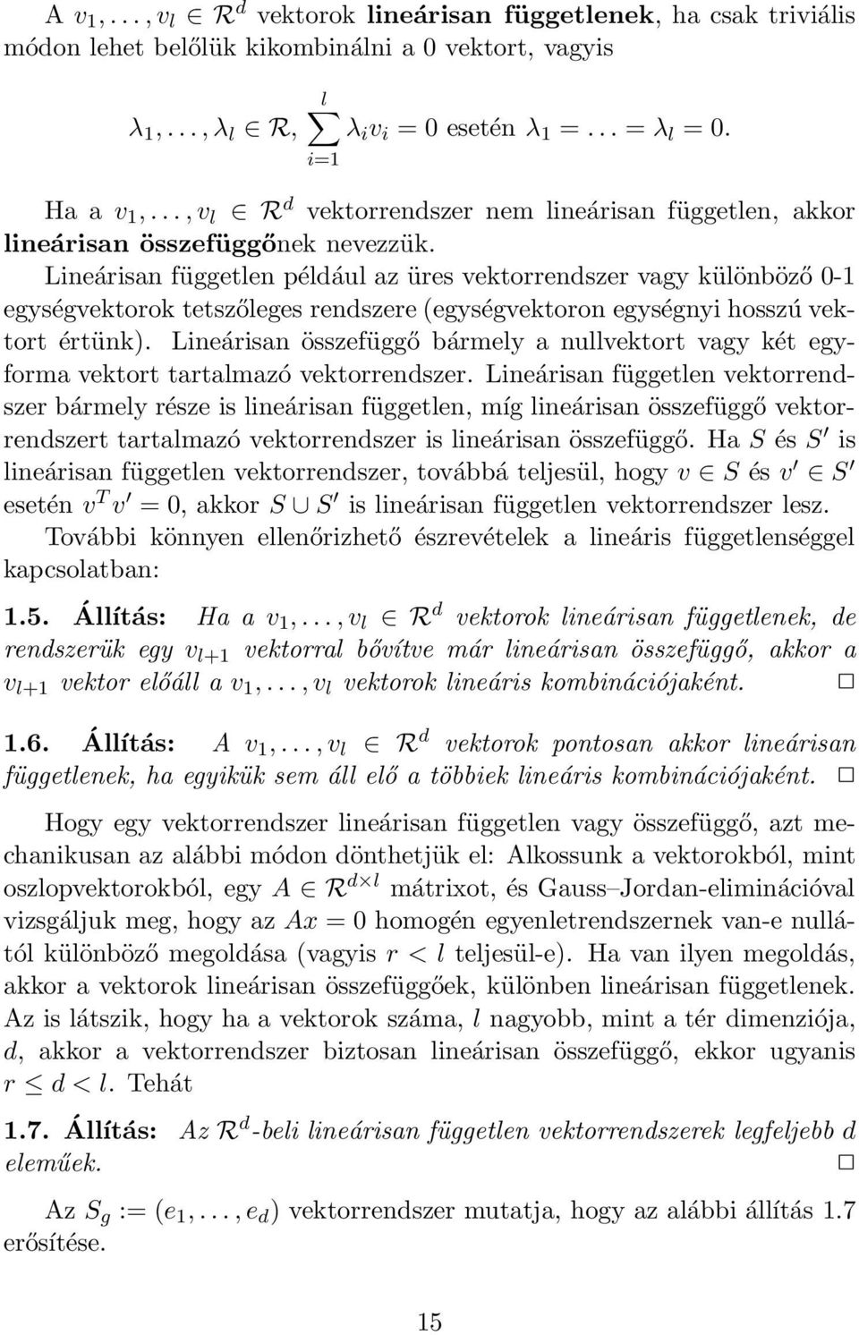 Lineárisan független például az üres vektorrendszer vagy különböző 0-1 egységvektorok tetszőleges rendszere (egységvektoron egységnyi hosszú vektort értünk).