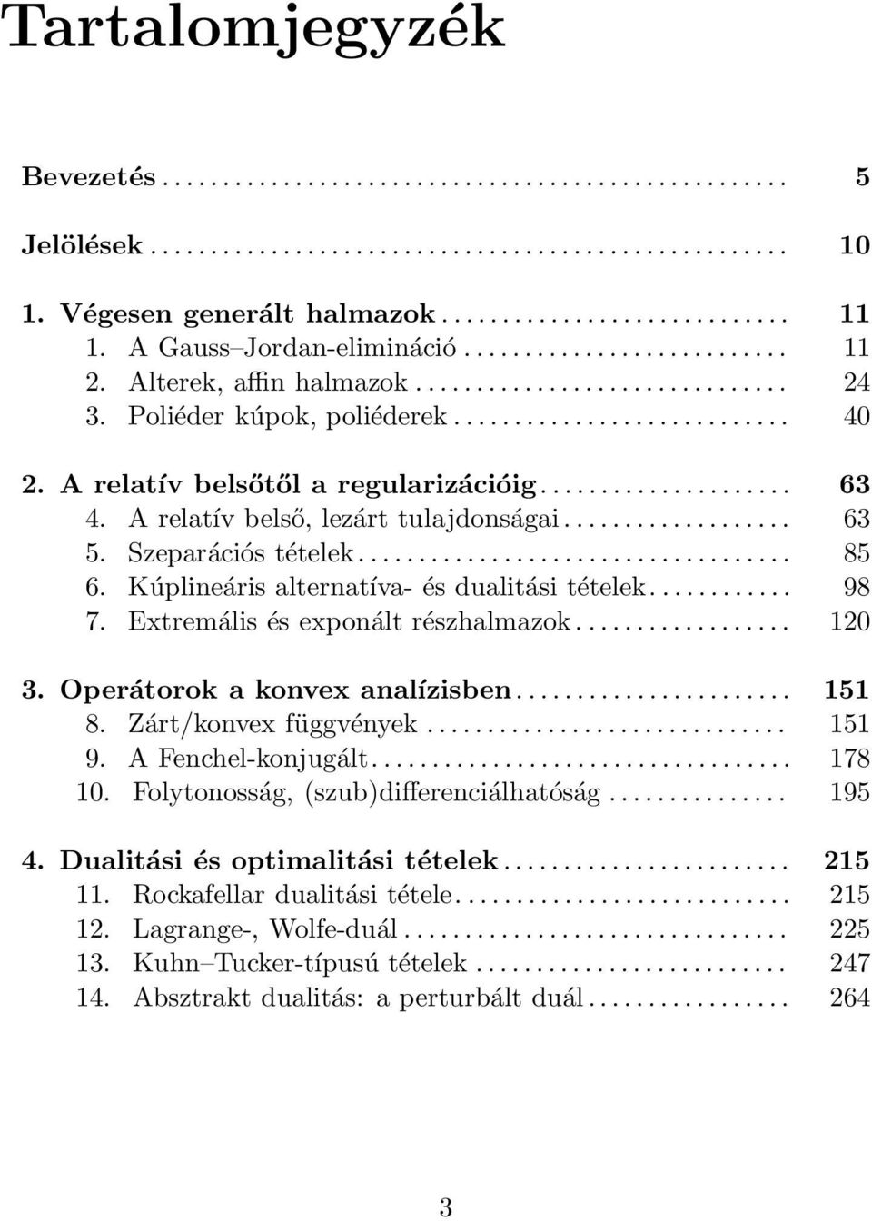 Extremális és exponált részhalmazok.... 120 3. Operátorok a konvex analízisben.... 151 8. Zárt/konvex függvények... 151 9. A Fenchel-konjugált.... 178 10. Folytonosság, (szub)differenciálhatóság.