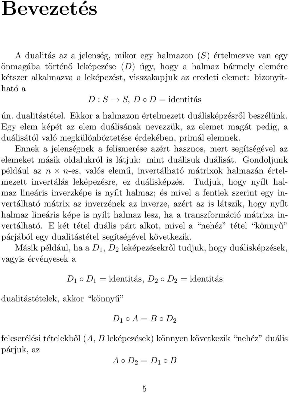 Egy elem képét az elem duálisának nevezzük, az elemet magát pedig, a duálisától való megkülönböztetése érdekében, primál elemnek.