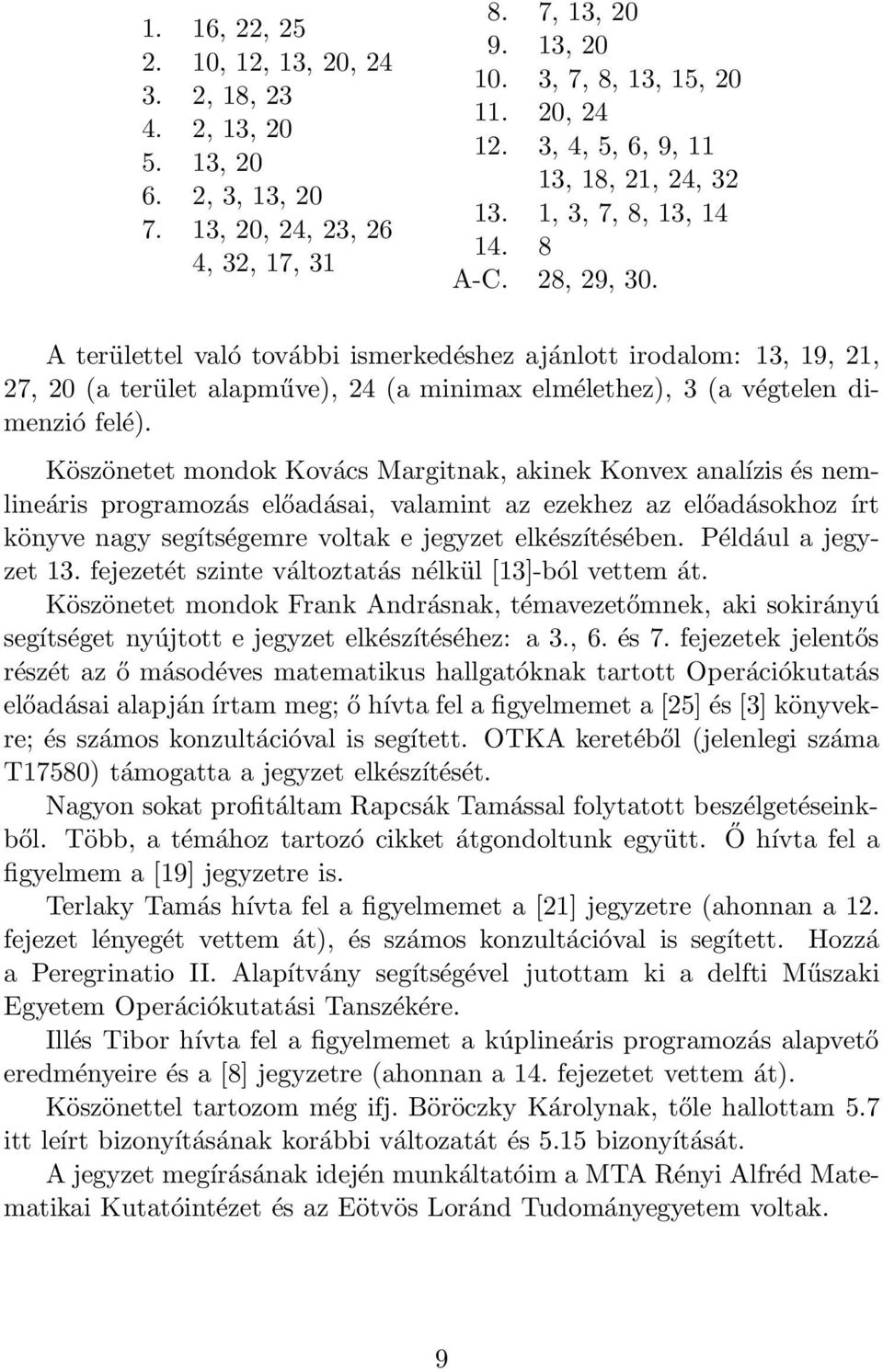 A területtel való további ismerkedéshez ajánlott irodalom: 13, 19, 21, 27, 20 (a terület alapműve), 24 (a minimax elmélethez), 3 (a végtelen dimenzió felé).