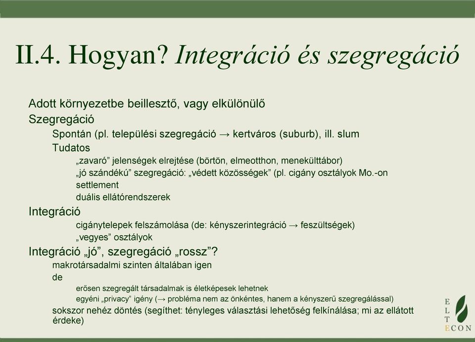 -on settlement duális ellátórendszerek Integráció cigánytelepek felszámolása (de: kényszerintegráció feszültségek) vegyes osztályok Integráció jó, szegregáció rossz?