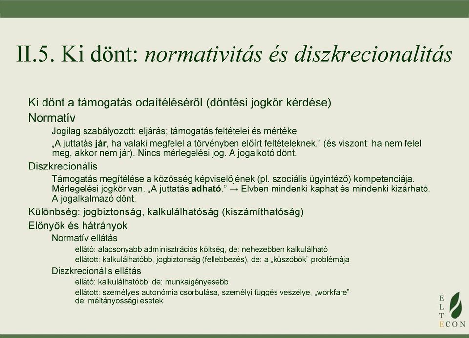 Diszkrecionális Támogatás megítélése a közösség képviselőjének (pl. szociális ügyintéző) kompetenciája. Mérlegelési jogkör van. A juttatás adható. Elvben mindenki kaphat és mindenki kizárható.