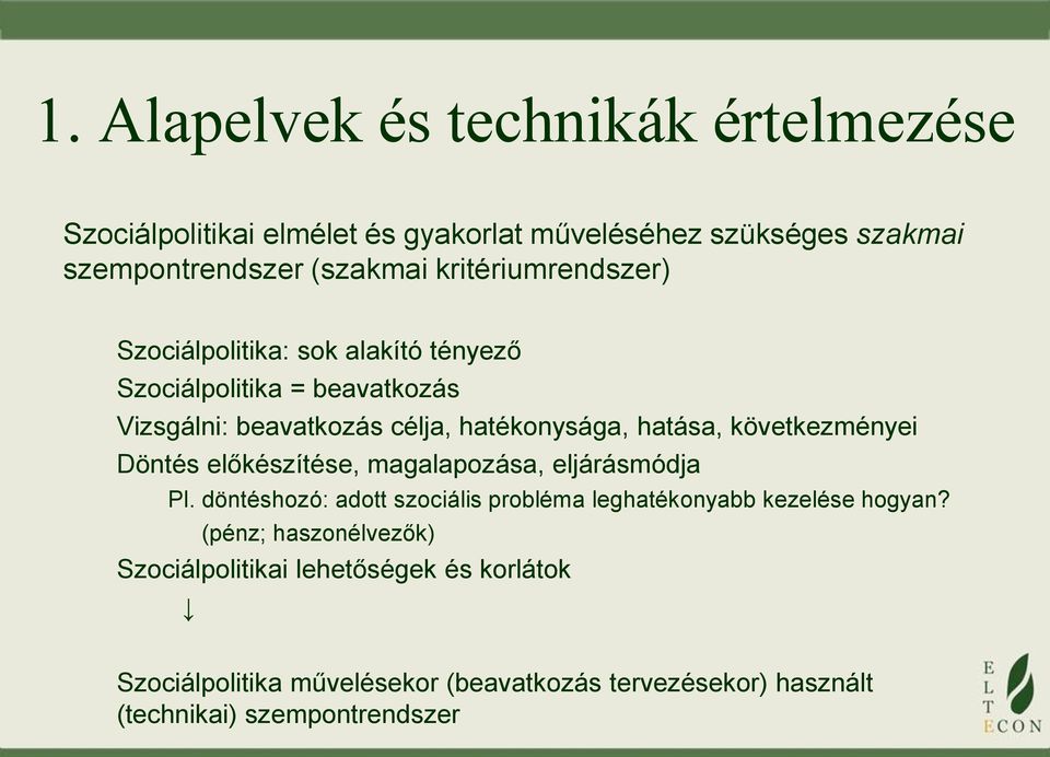 következményei Döntés előkészítése, magalapozása, eljárásmódja Pl. döntéshozó: adott szociális probléma leghatékonyabb kezelése hogyan?